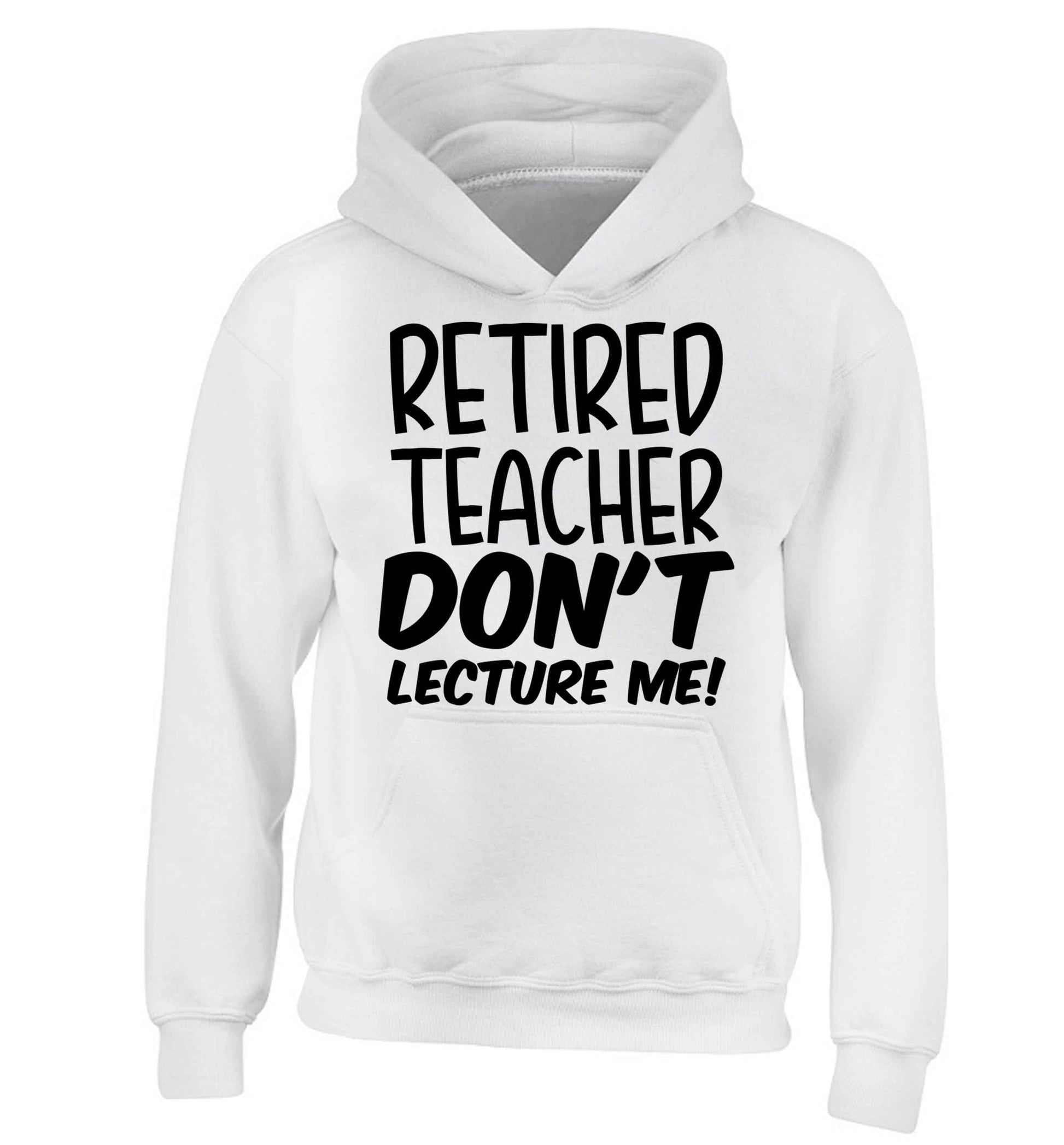 Retired teacher don't lecture me! children's white hoodie 12-13 Years