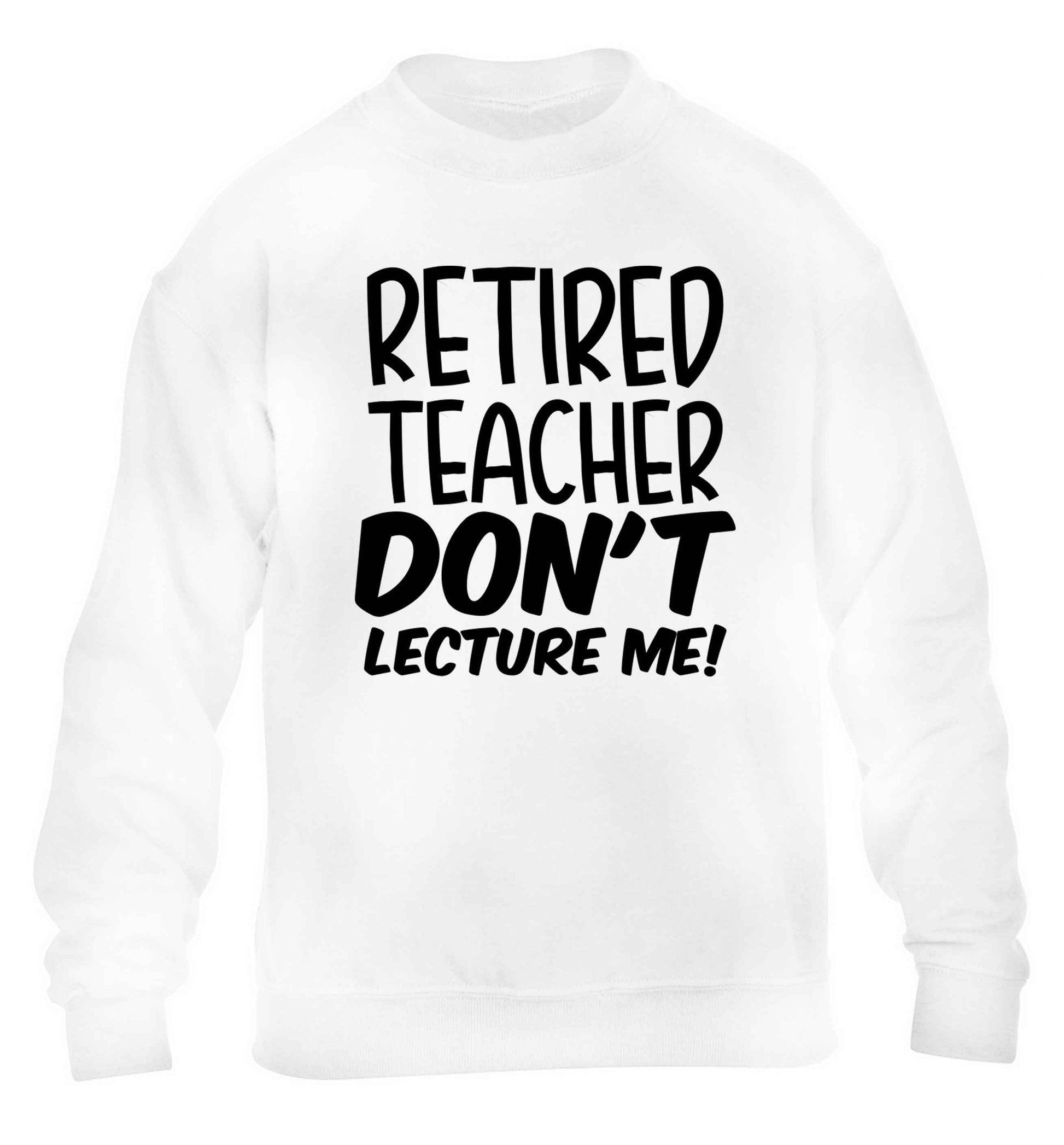 Retired teacher don't lecture me! children's white sweater 12-13 Years