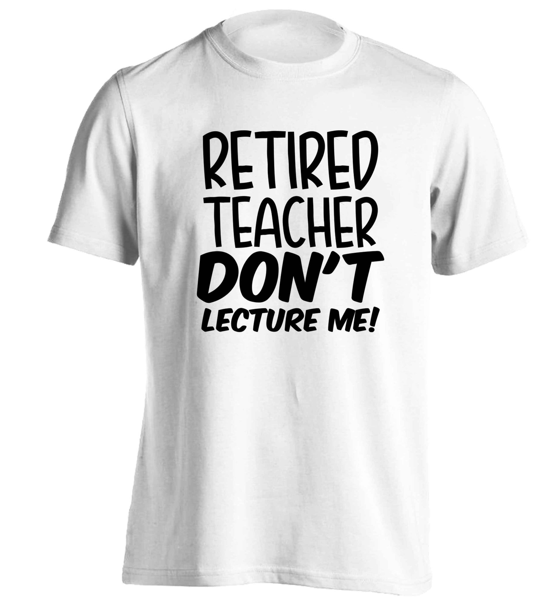 Retired teacher don't lecture me! adults unisex white Tshirt 2XL