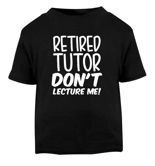 Retired tutor don't lecture me! Black Baby Toddler Tshirt 2 years
