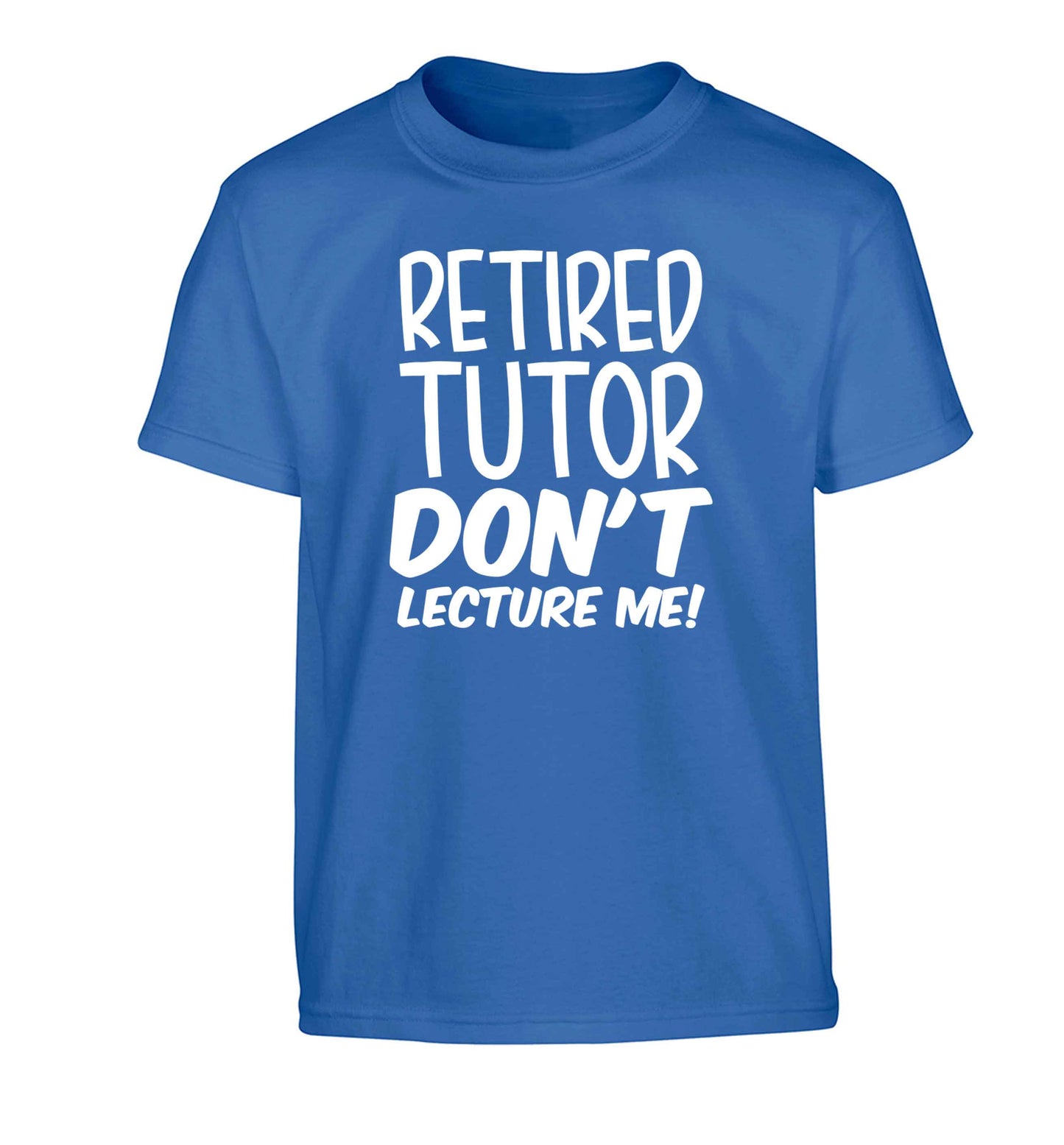 Retired tutor don't lecture me! Children's blue Tshirt 12-13 Years
