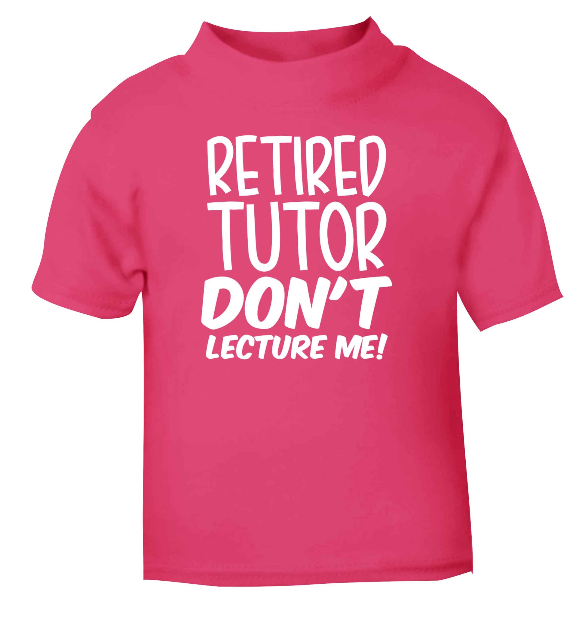 Retired tutor don't lecture me! pink Baby Toddler Tshirt 2 Years