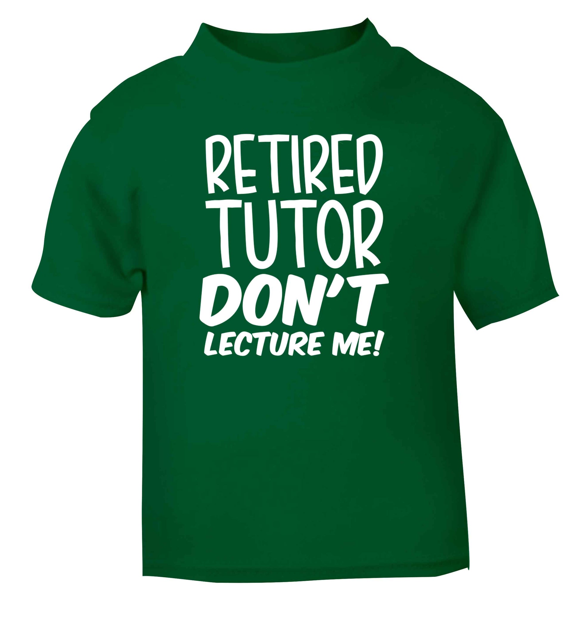 Retired tutor don't lecture me! green Baby Toddler Tshirt 2 Years