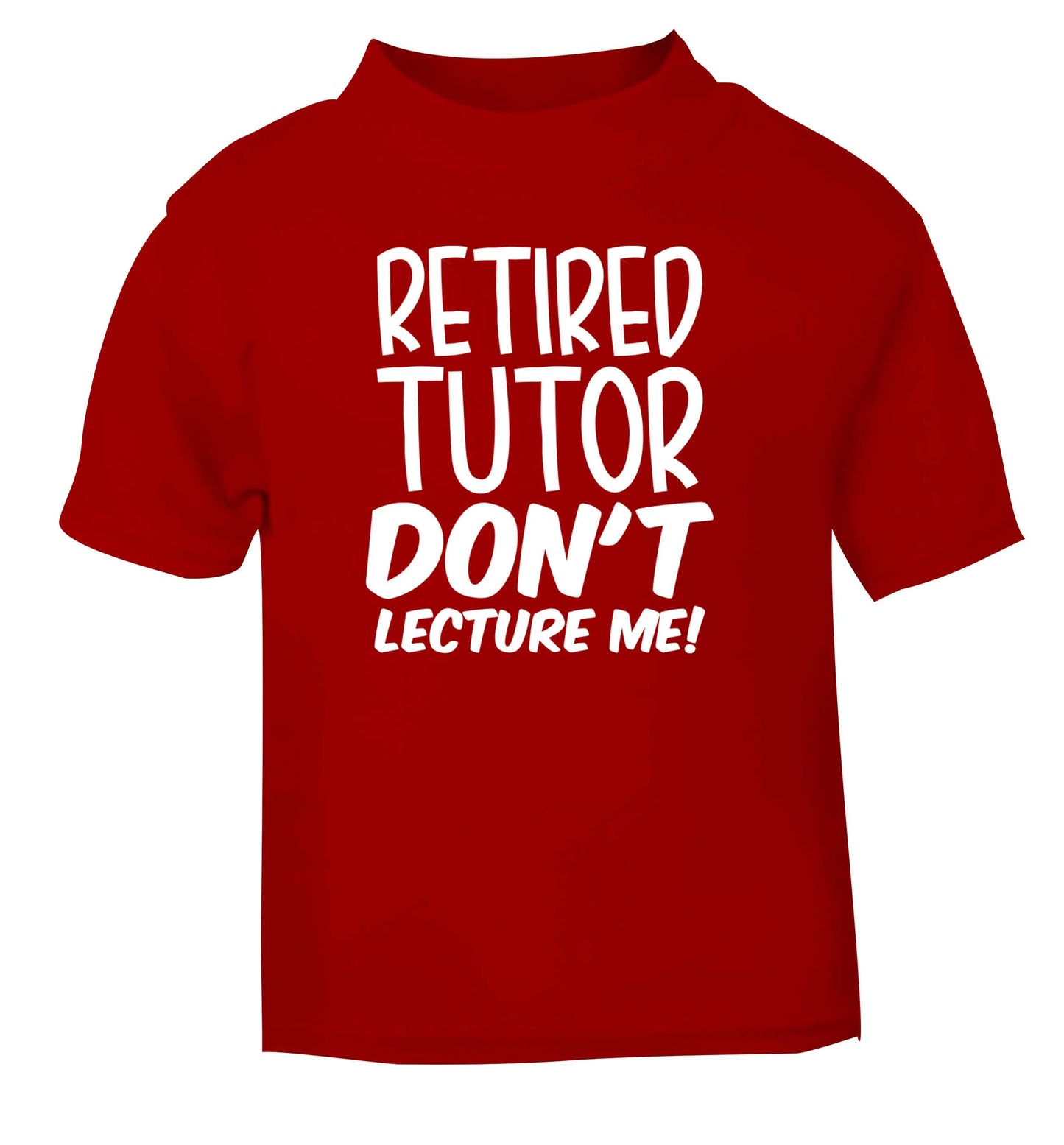 Retired tutor don't lecture me! red Baby Toddler Tshirt 2 Years