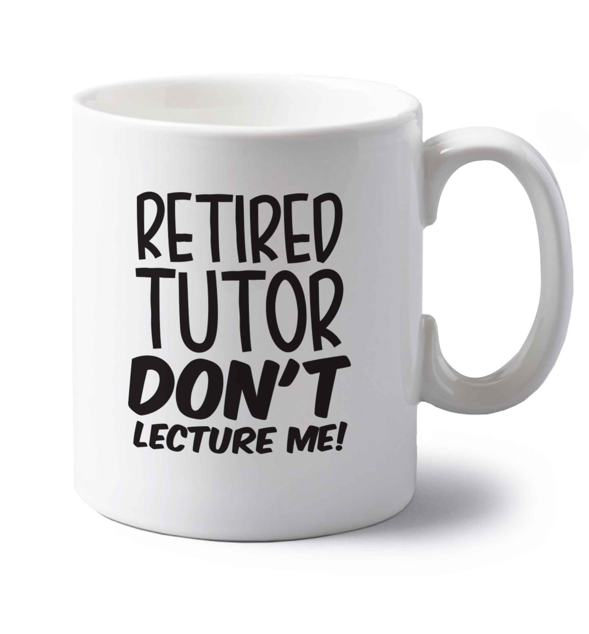 Retired tutor don't lecture me! left handed white ceramic mug 