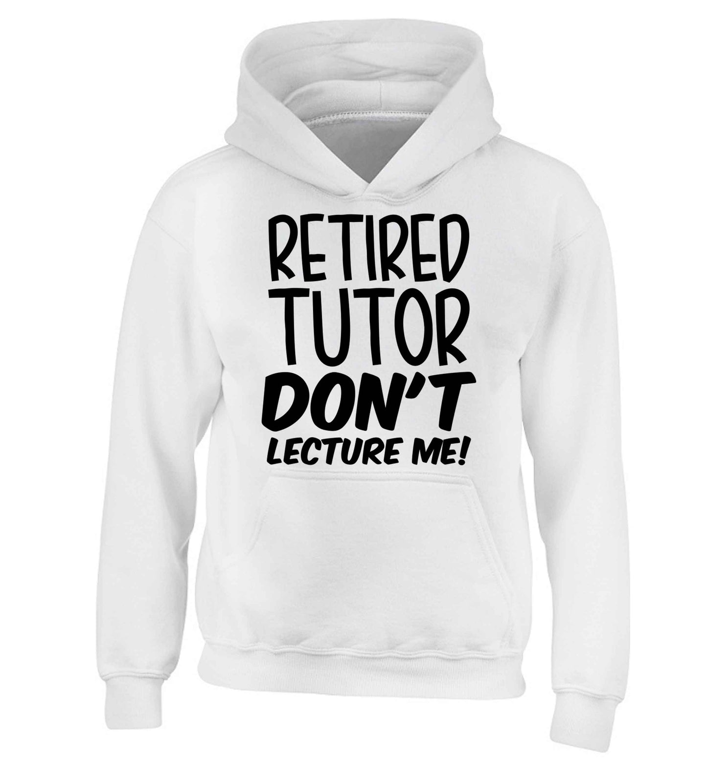 Retired tutor don't lecture me! children's white hoodie 12-13 Years