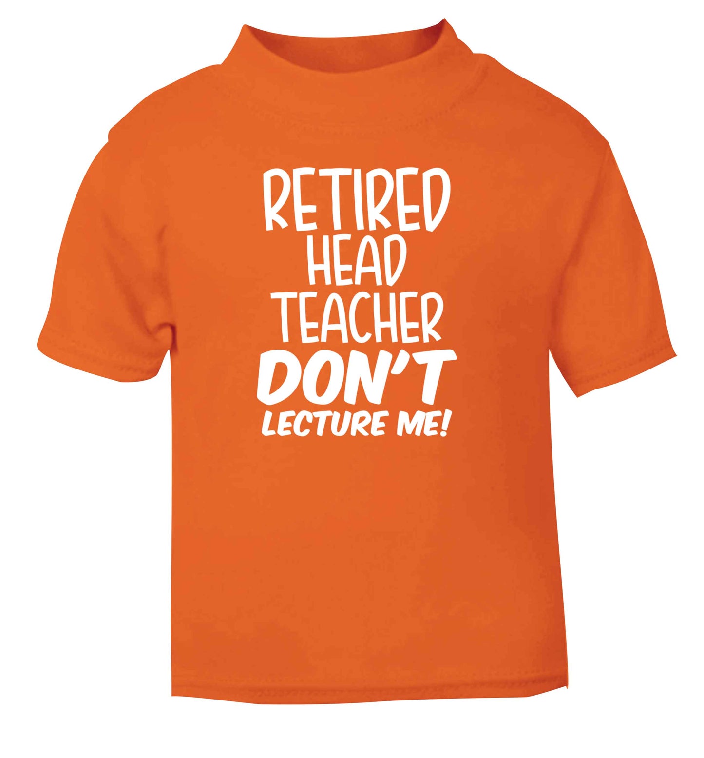 Retired head teacher don't lecture me! orange Baby Toddler Tshirt 2 Years