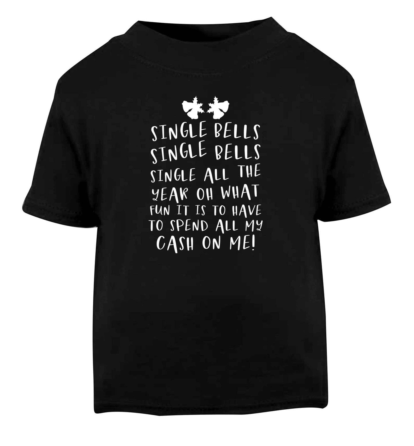 Single bells oh what fun it is to have to spend all my cash on me! Black Baby Toddler Tshirt 2 years