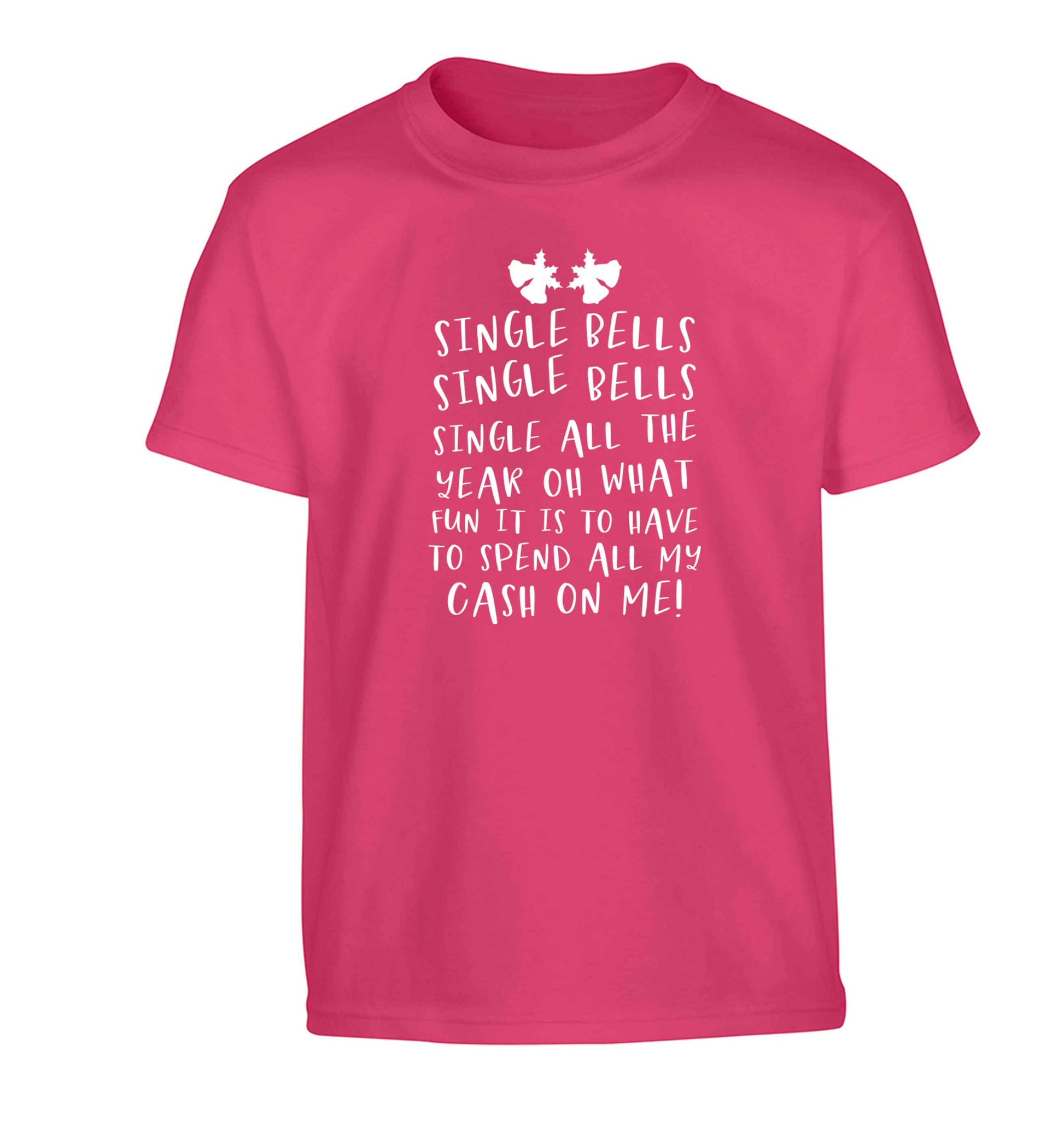 Single bells oh what fun it is to have to spend all my cash on me! Children's pink Tshirt 12-13 Years