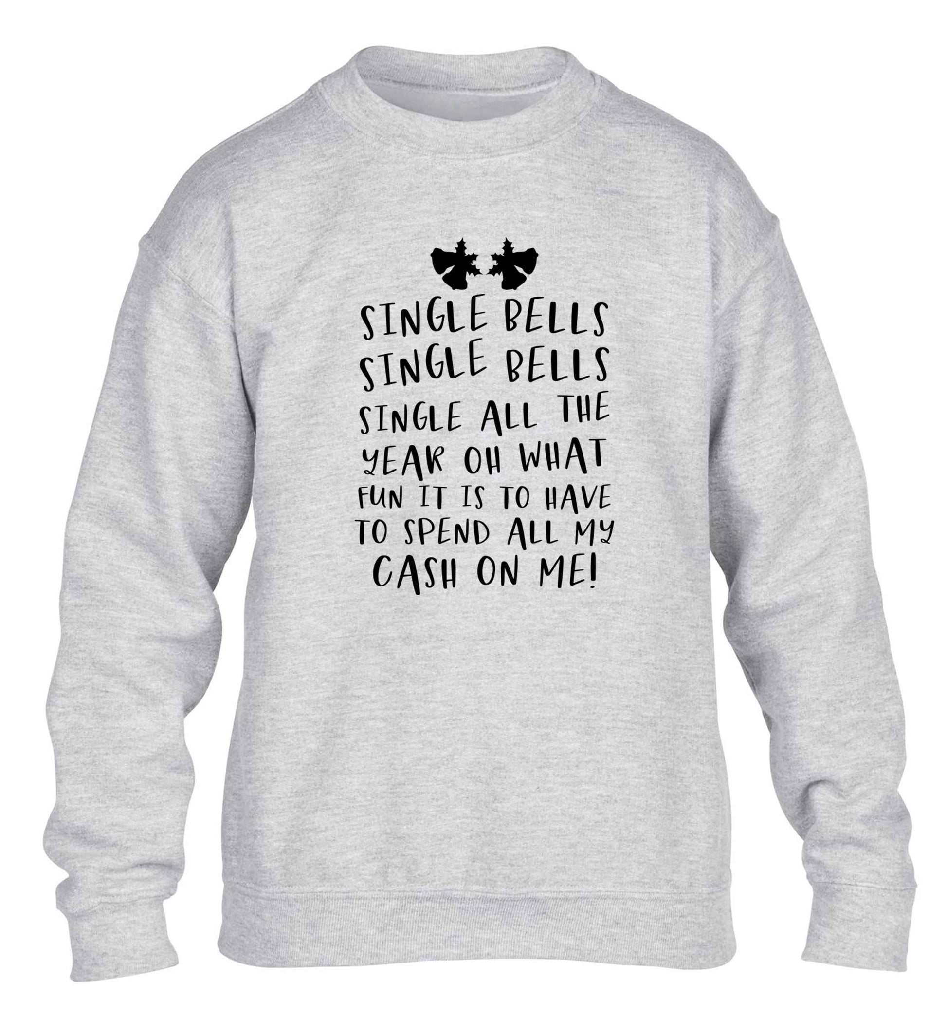 Single bells oh what fun it is to have to spend all my cash on me! children's grey sweater 12-13 Years
