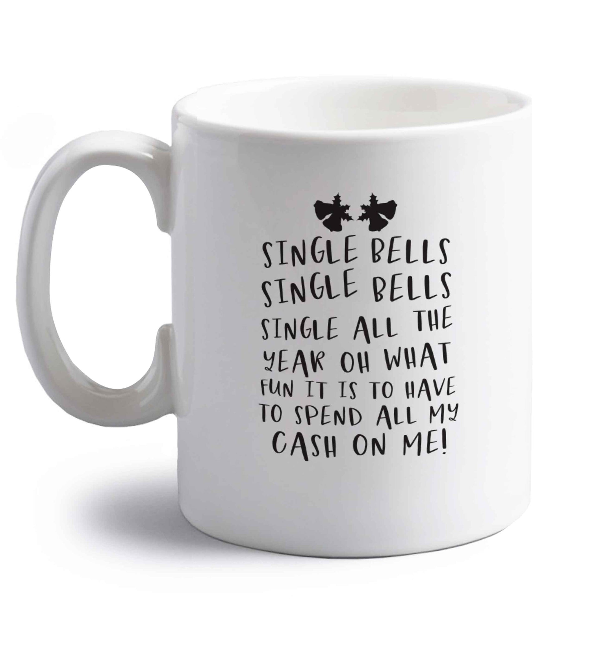 Single bells oh what fun it is to have to spend all my cash on me! right handed white ceramic mug 