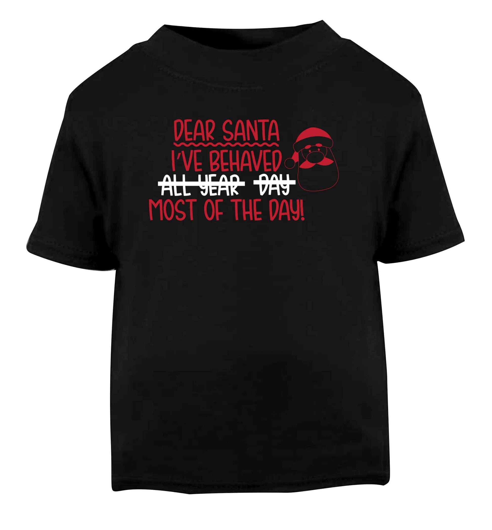 Dear Santa, I've behaved all year, day, most of the day! Black Baby Toddler Tshirt 2 years