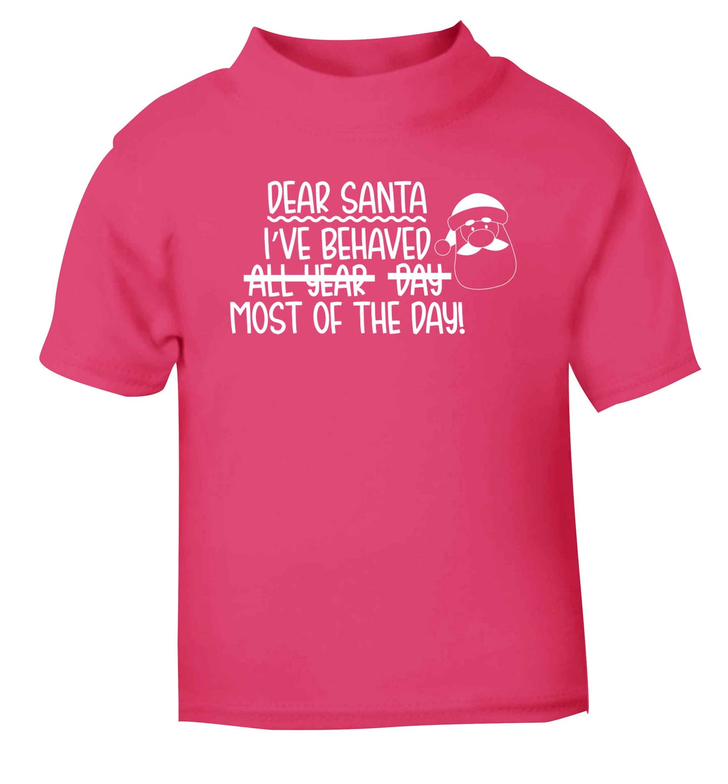 Dear Santa, I've behaved all year, day, most of the day! pink Baby Toddler Tshirt 2 Years