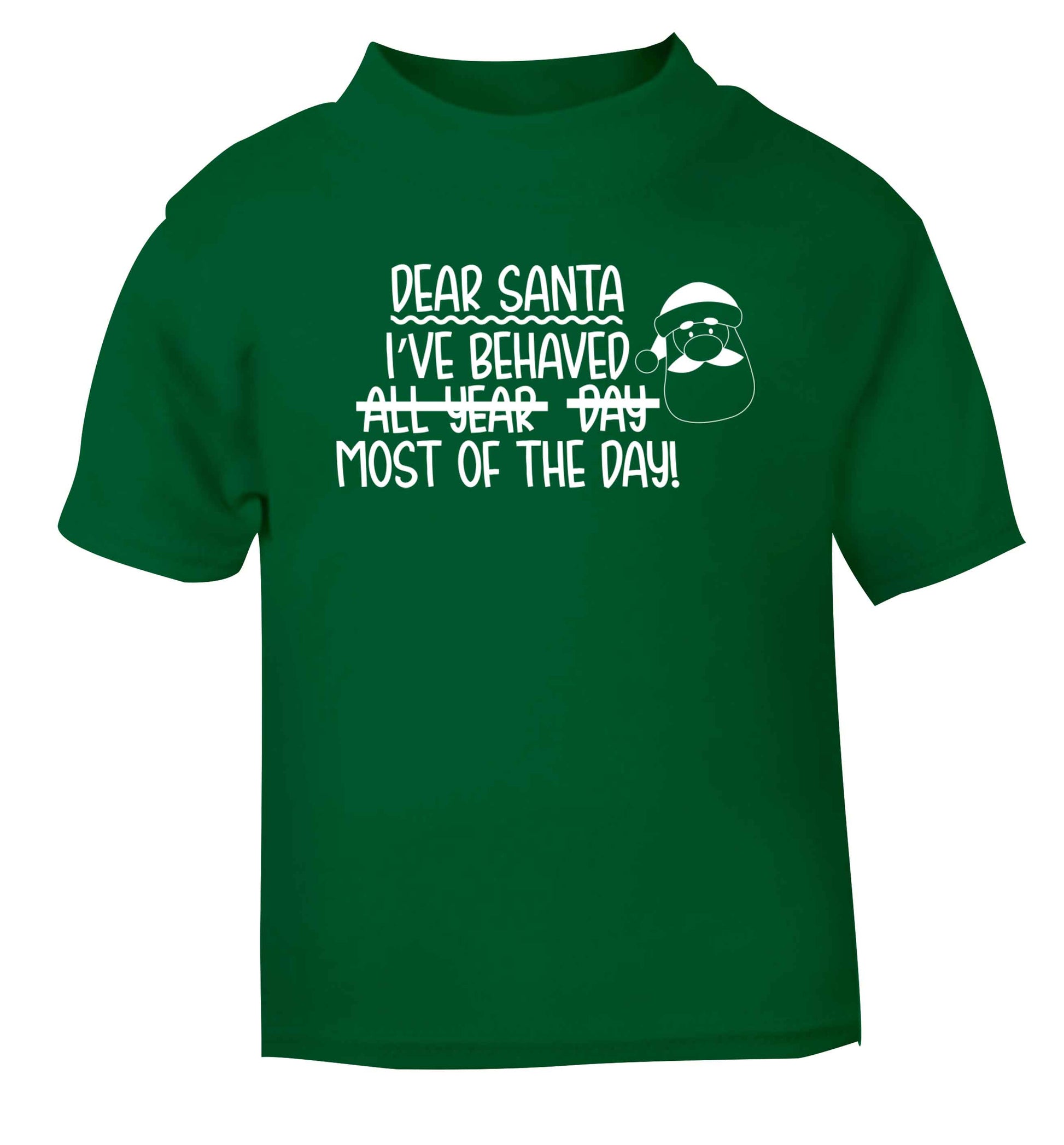 Dear Santa, I've behaved all year, day, most of the day! green Baby Toddler Tshirt 2 Years