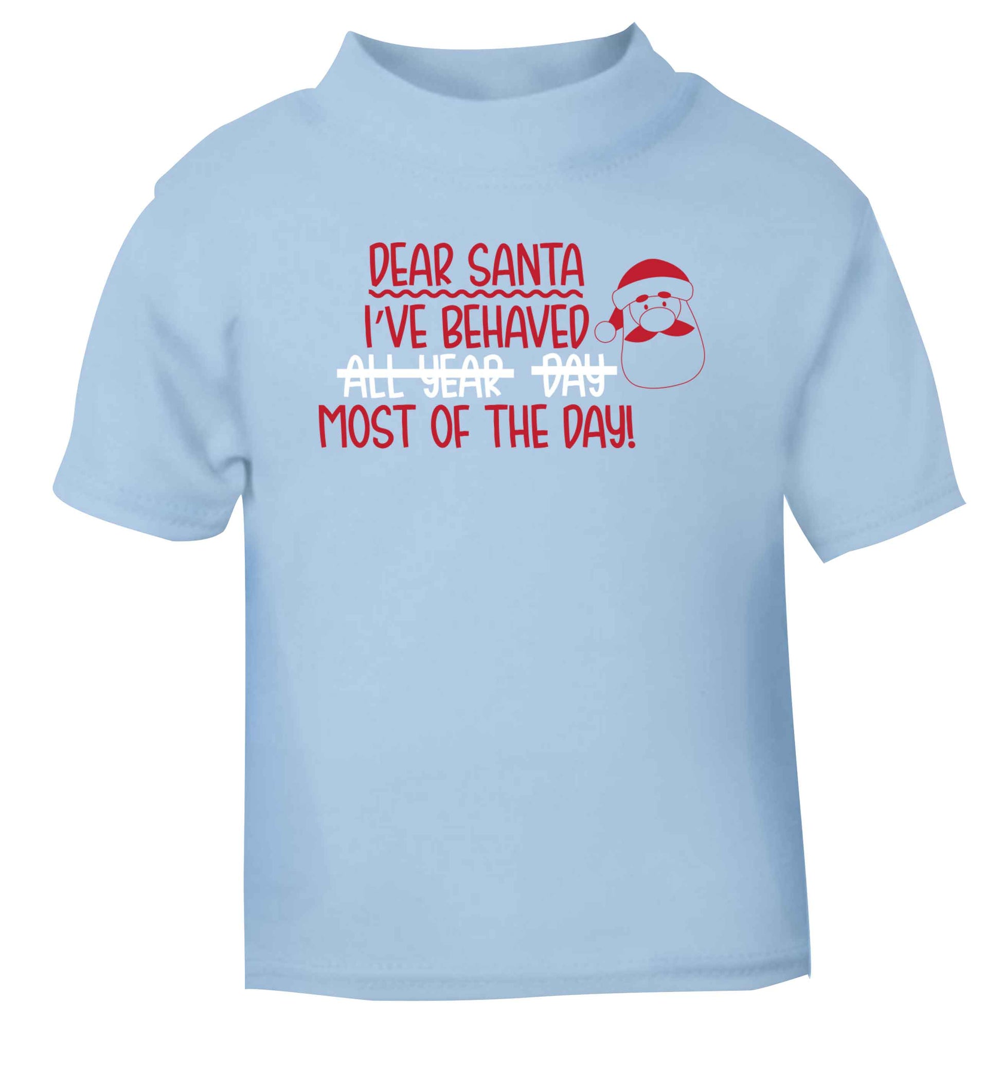 Dear Santa, I've behaved all year, day, most of the day! light blue Baby Toddler Tshirt 2 Years