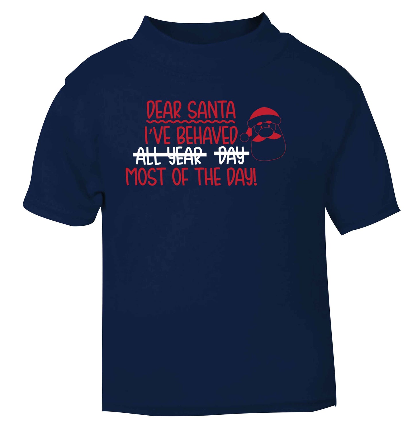 Dear Santa, I've behaved all year, day, most of the day! navy Baby Toddler Tshirt 2 Years