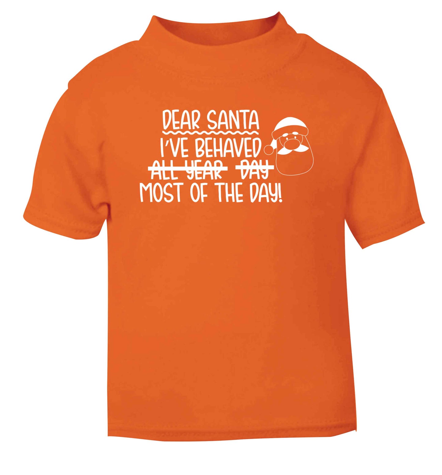 Dear Santa, I've behaved all year, day, most of the day! orange Baby Toddler Tshirt 2 Years
