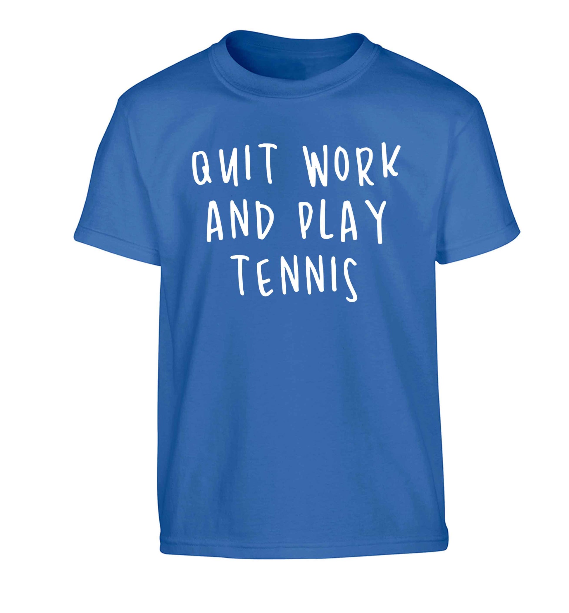 Quit work and play tennis Children's blue Tshirt 12-13 Years