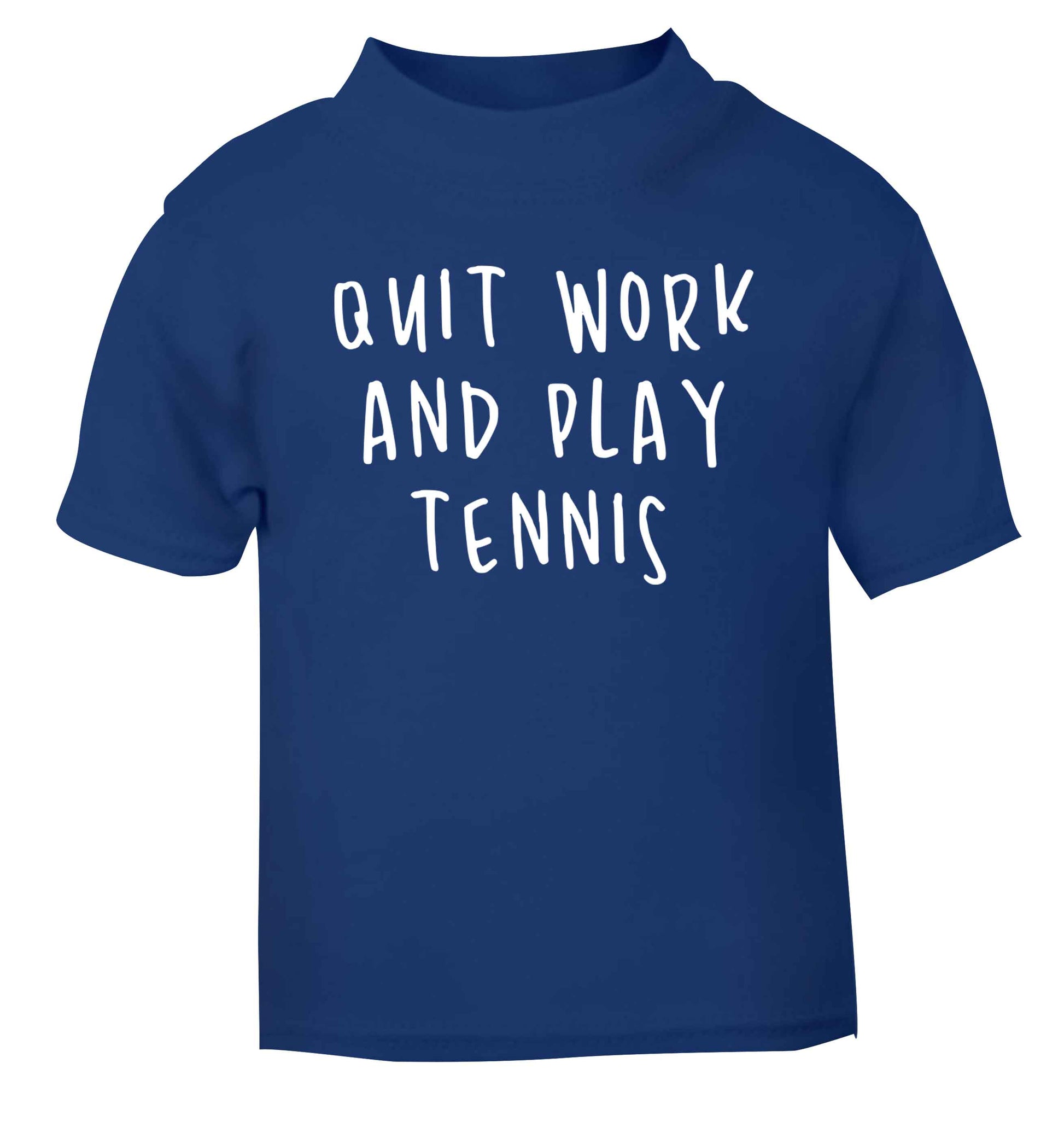 Quit work and play tennis blue Baby Toddler Tshirt 2 Years