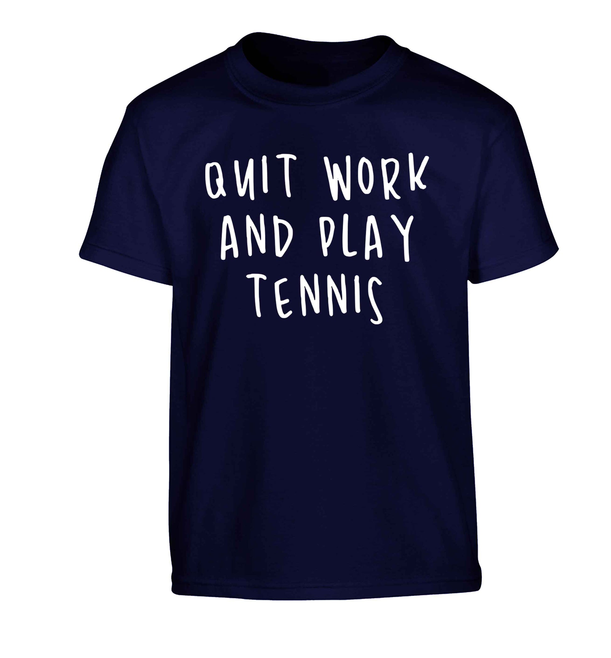 Quit work and play tennis Children's navy Tshirt 12-13 Years