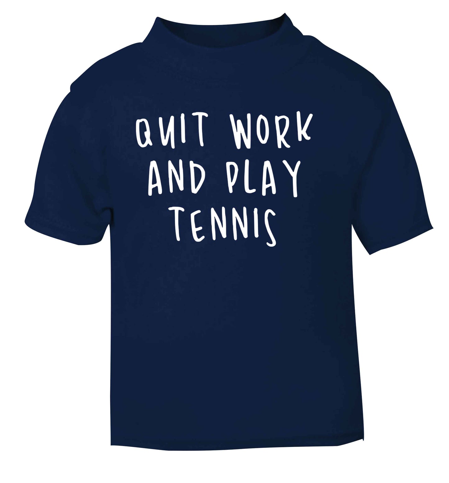Quit work and play tennis navy Baby Toddler Tshirt 2 Years
