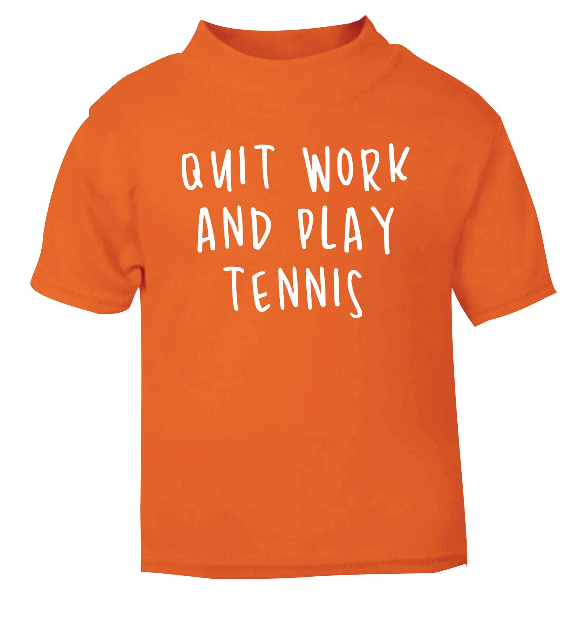 Quit work and play tennis orange Baby Toddler Tshirt 2 Years