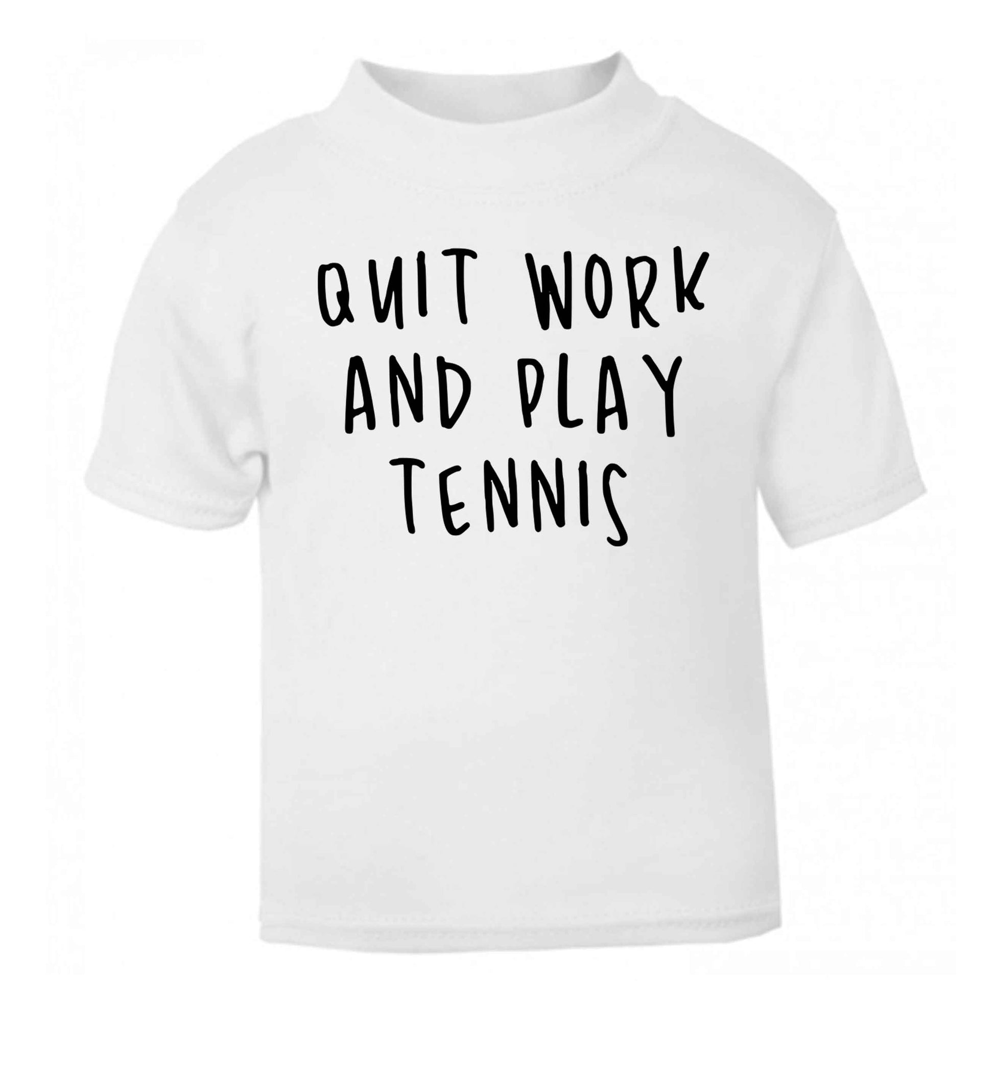 Quit work and play tennis white Baby Toddler Tshirt 2 Years