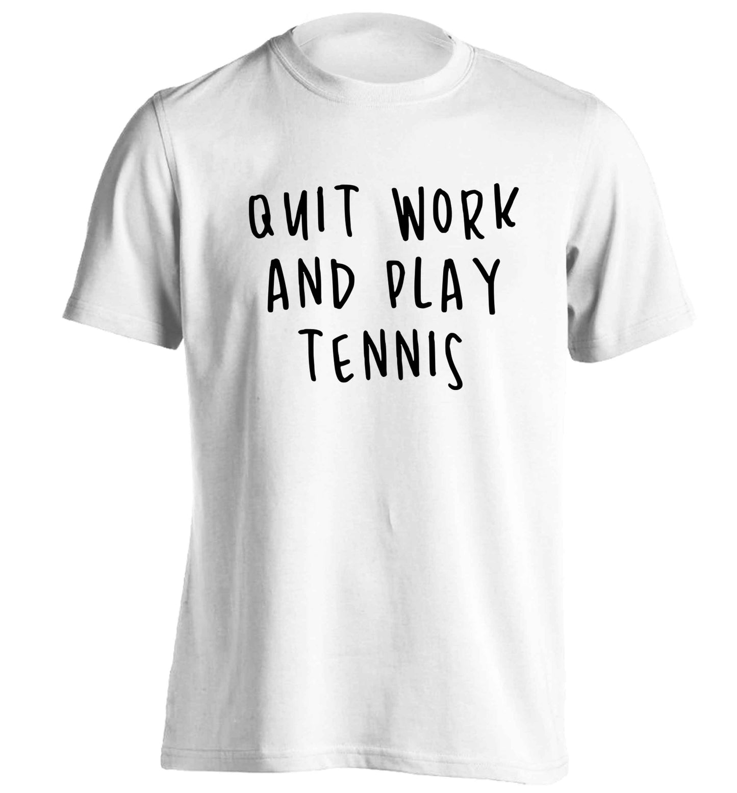 Quit work and play tennis adults unisex white Tshirt 2XL