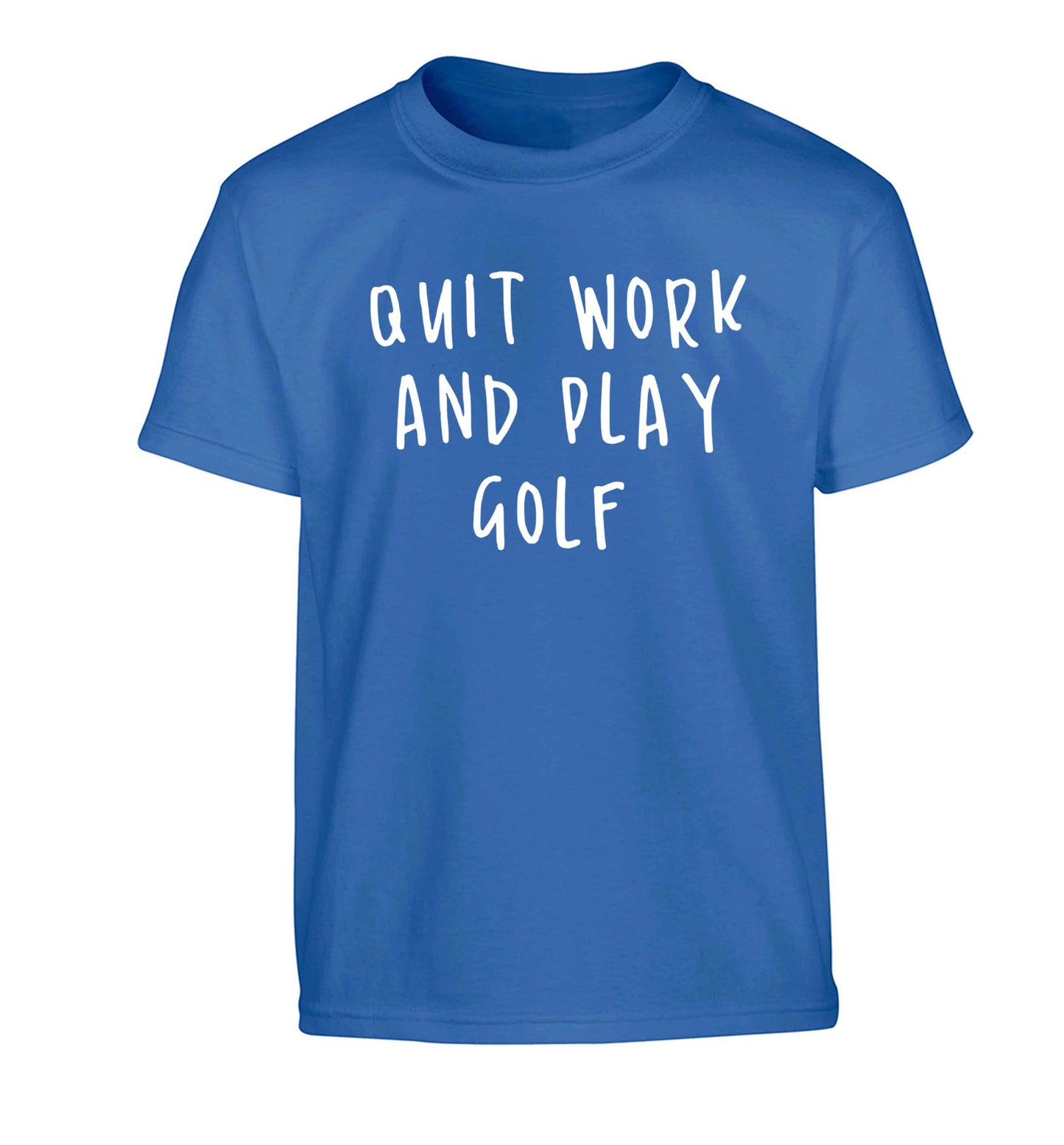 Quit work and play golf Children's blue Tshirt 12-13 Years