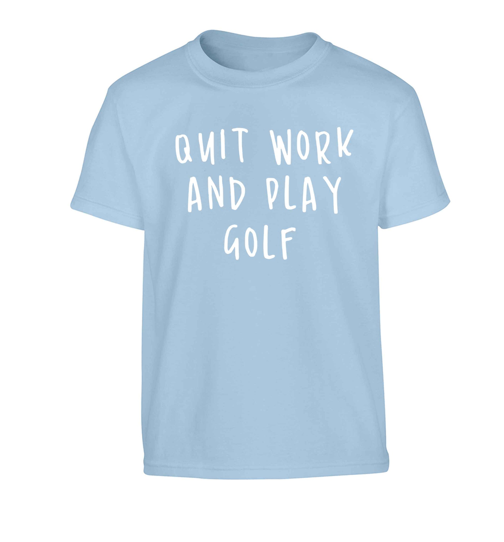 Quit work and play golf Children's light blue Tshirt 12-13 Years