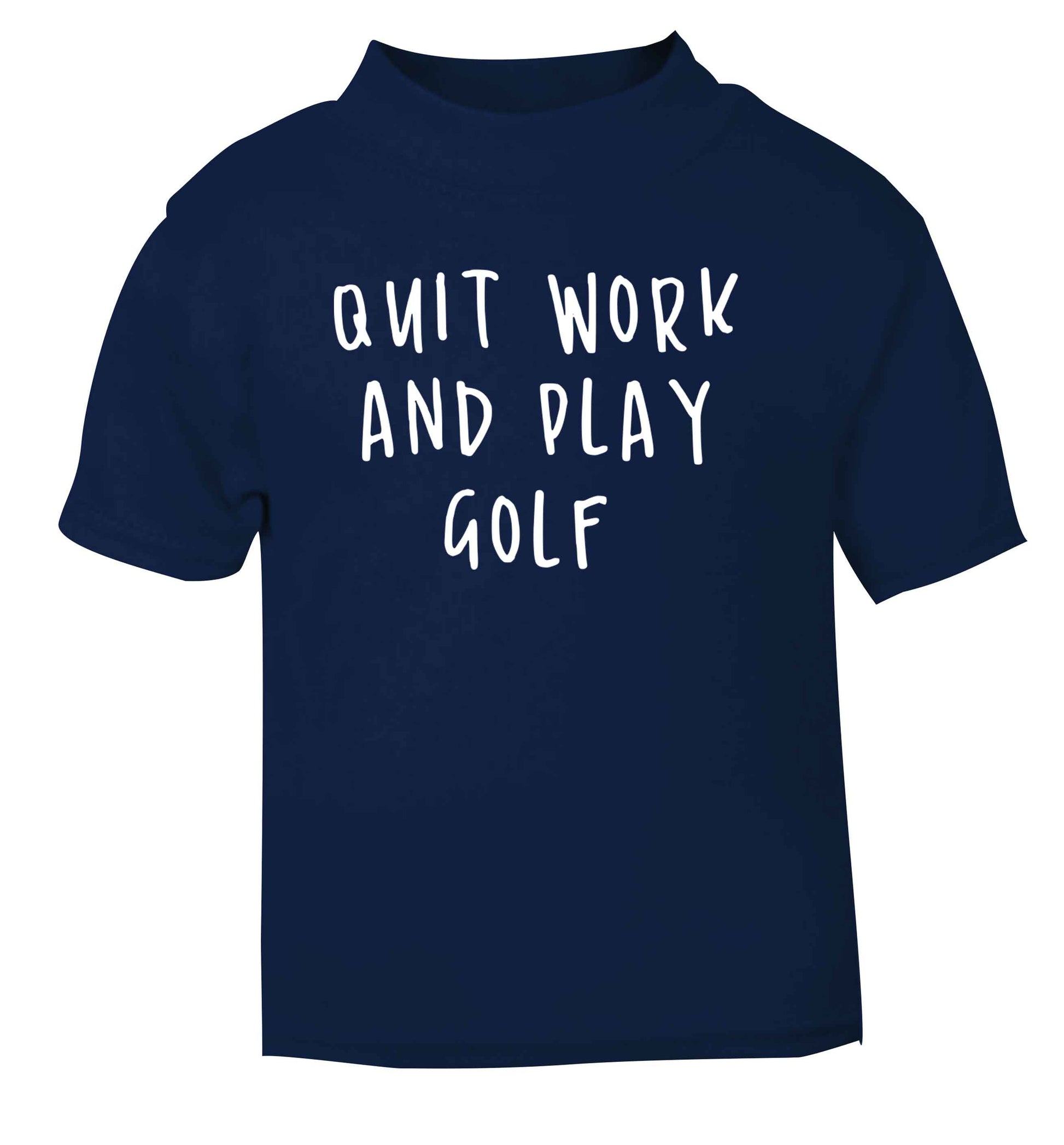 Quit work and play golf navy Baby Toddler Tshirt 2 Years