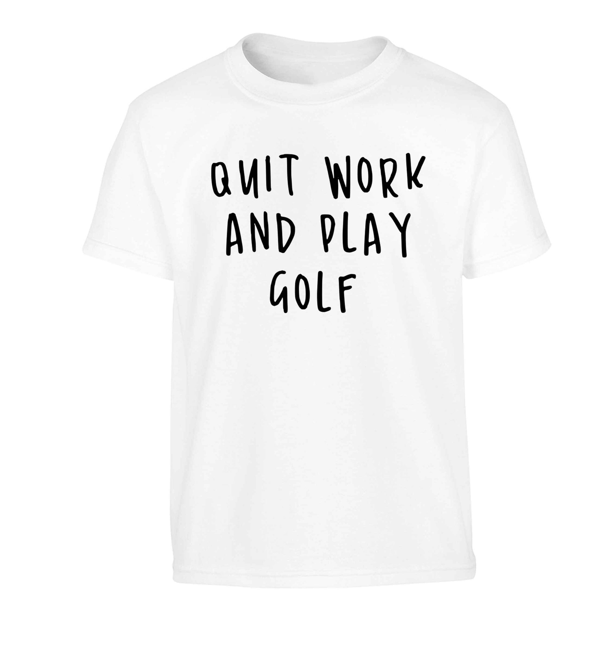 Quit work and play golf Children's white Tshirt 12-13 Years