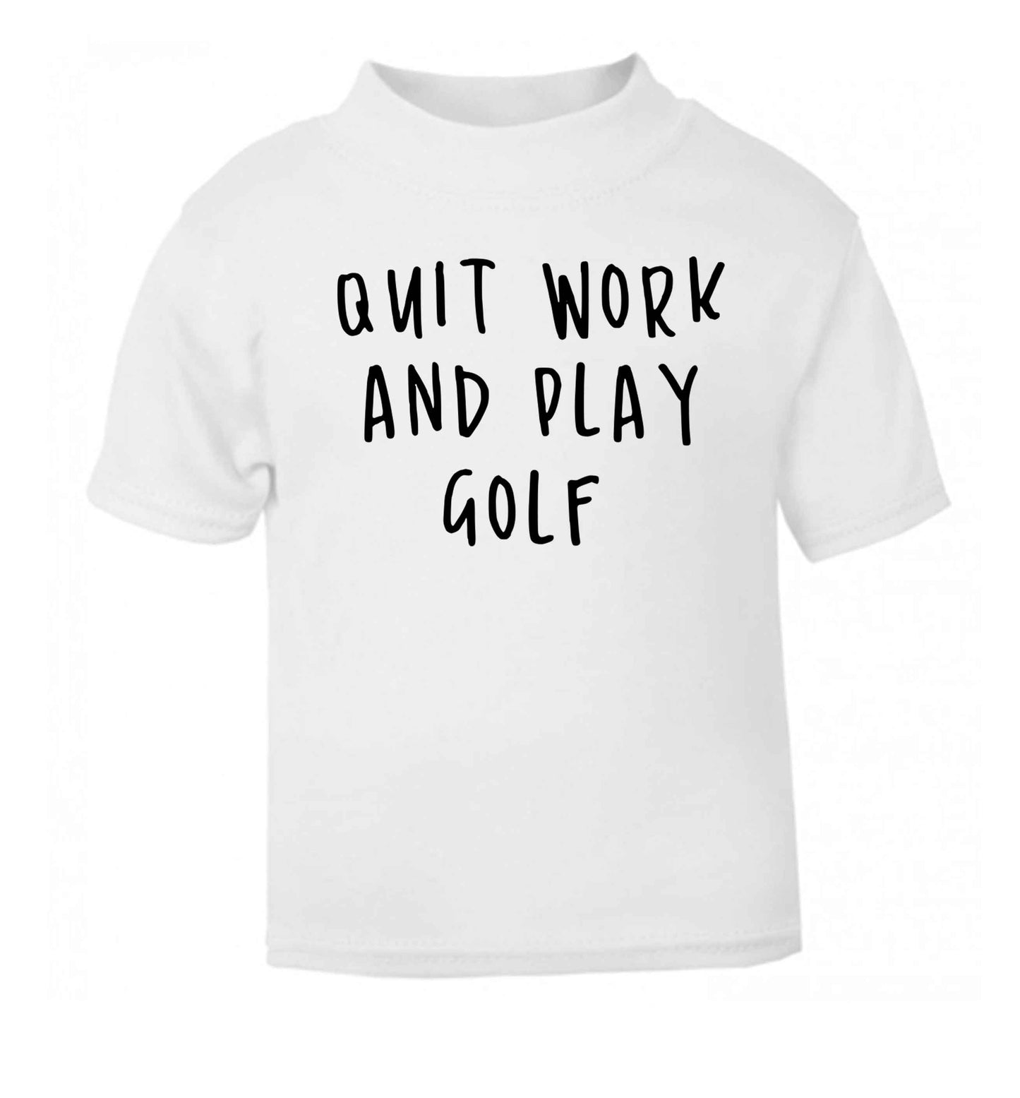 Quit work and play golf white Baby Toddler Tshirt 2 Years