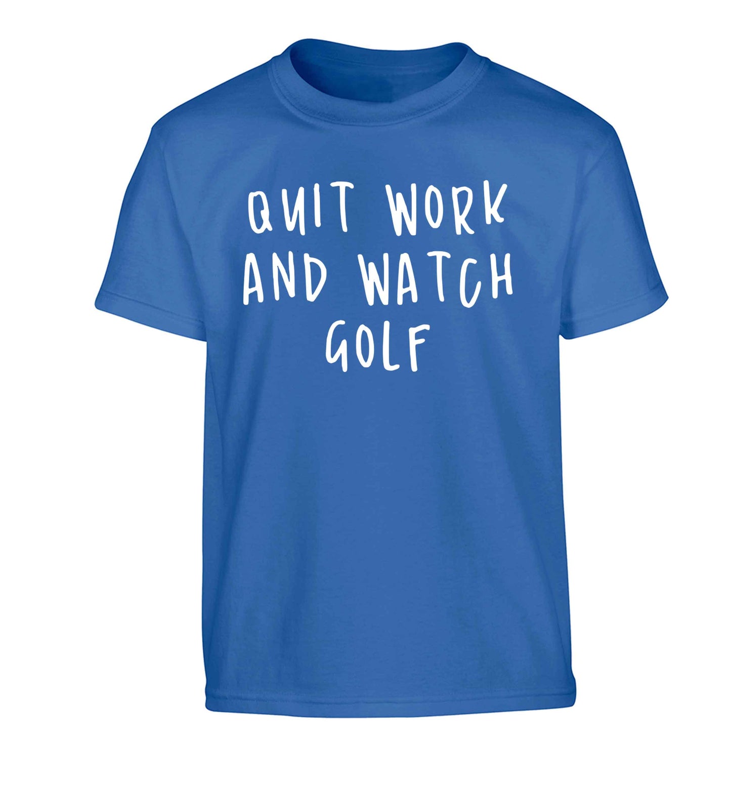 Quit work and watch golf Children's blue Tshirt 12-13 Years