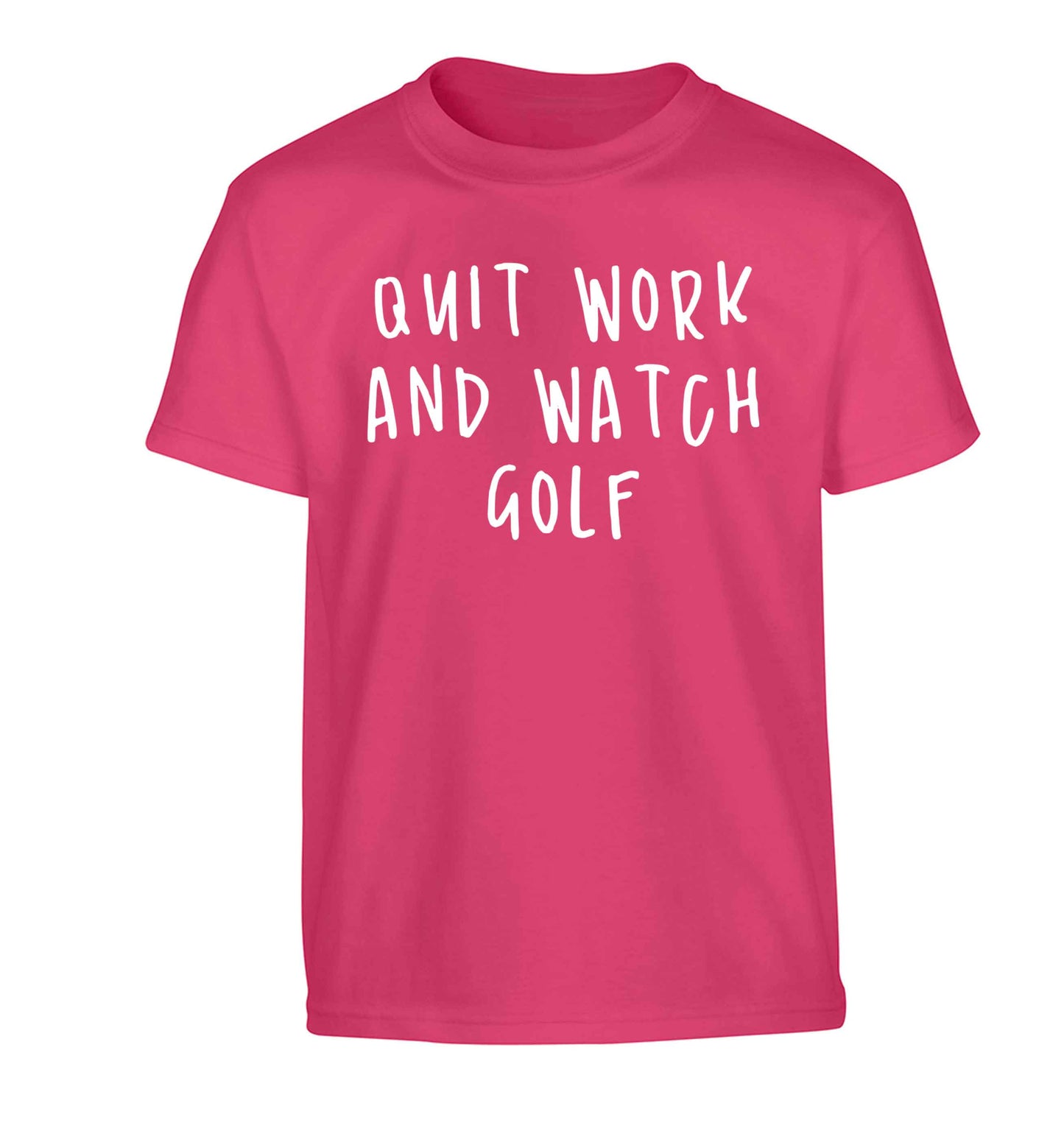 Quit work and watch golf Children's pink Tshirt 12-13 Years