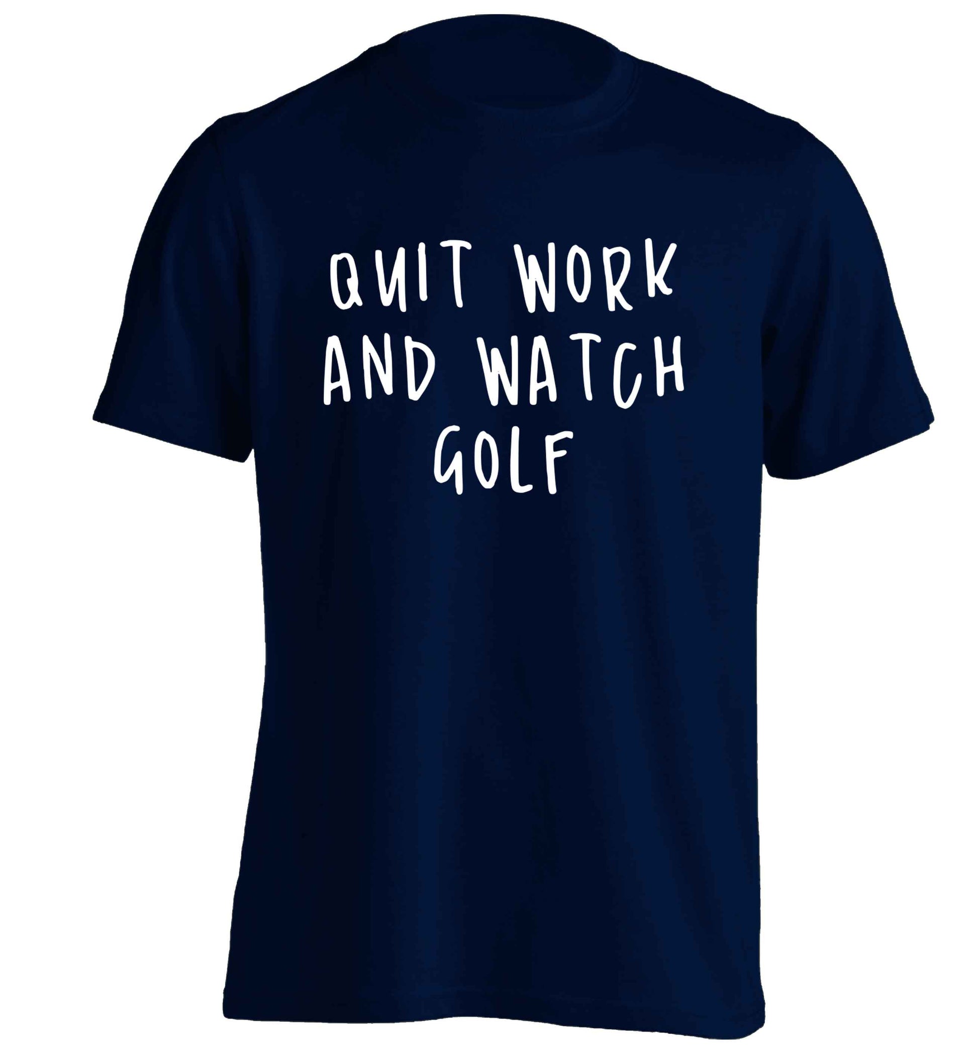 Quit work and watch golf adults unisex navy Tshirt 2XL