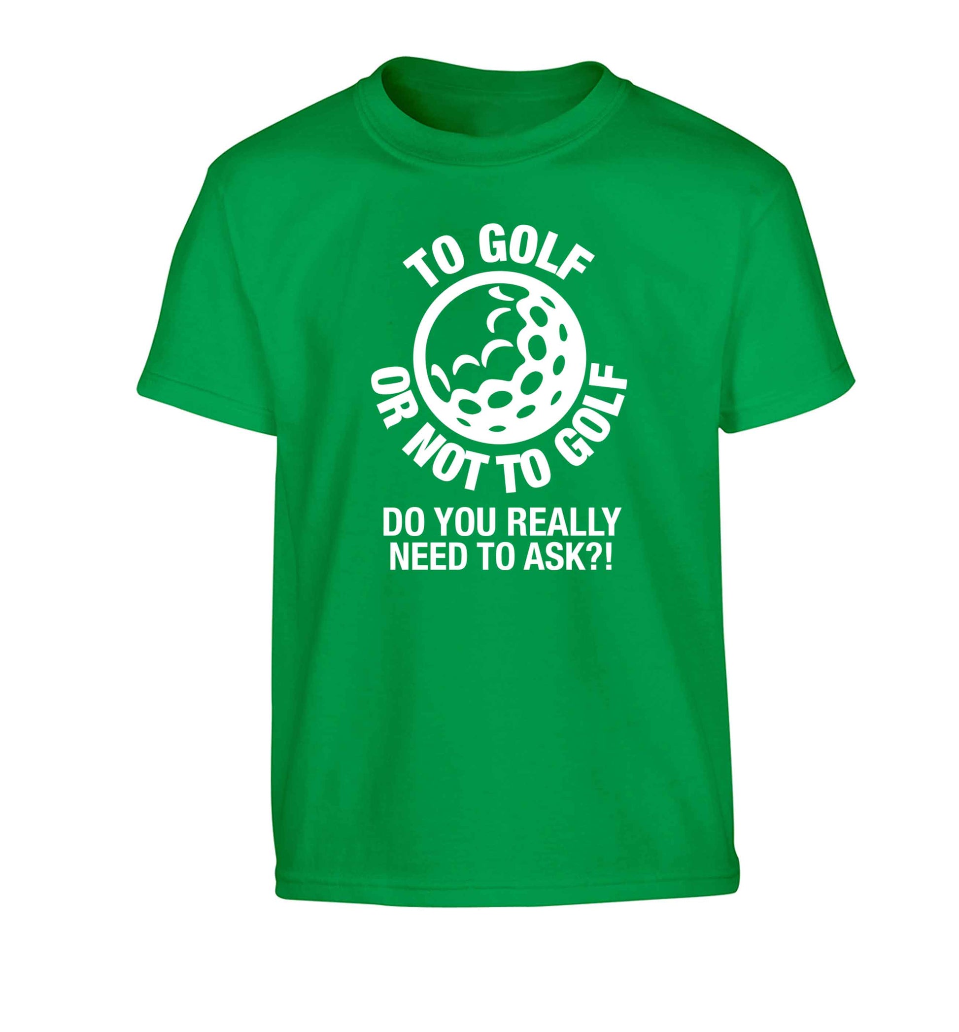 To golf or not to golf Do you really need to ask?! Children's green Tshirt 12-13 Years