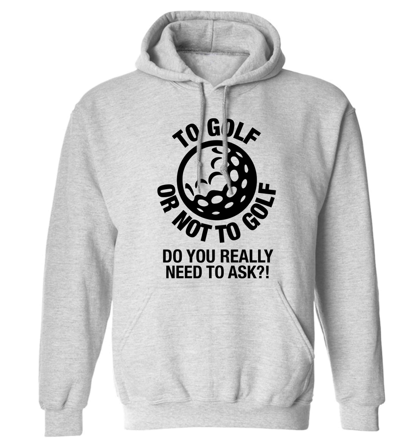 To golf or not to golf Do you really need to ask?! adults unisex grey hoodie 2XL