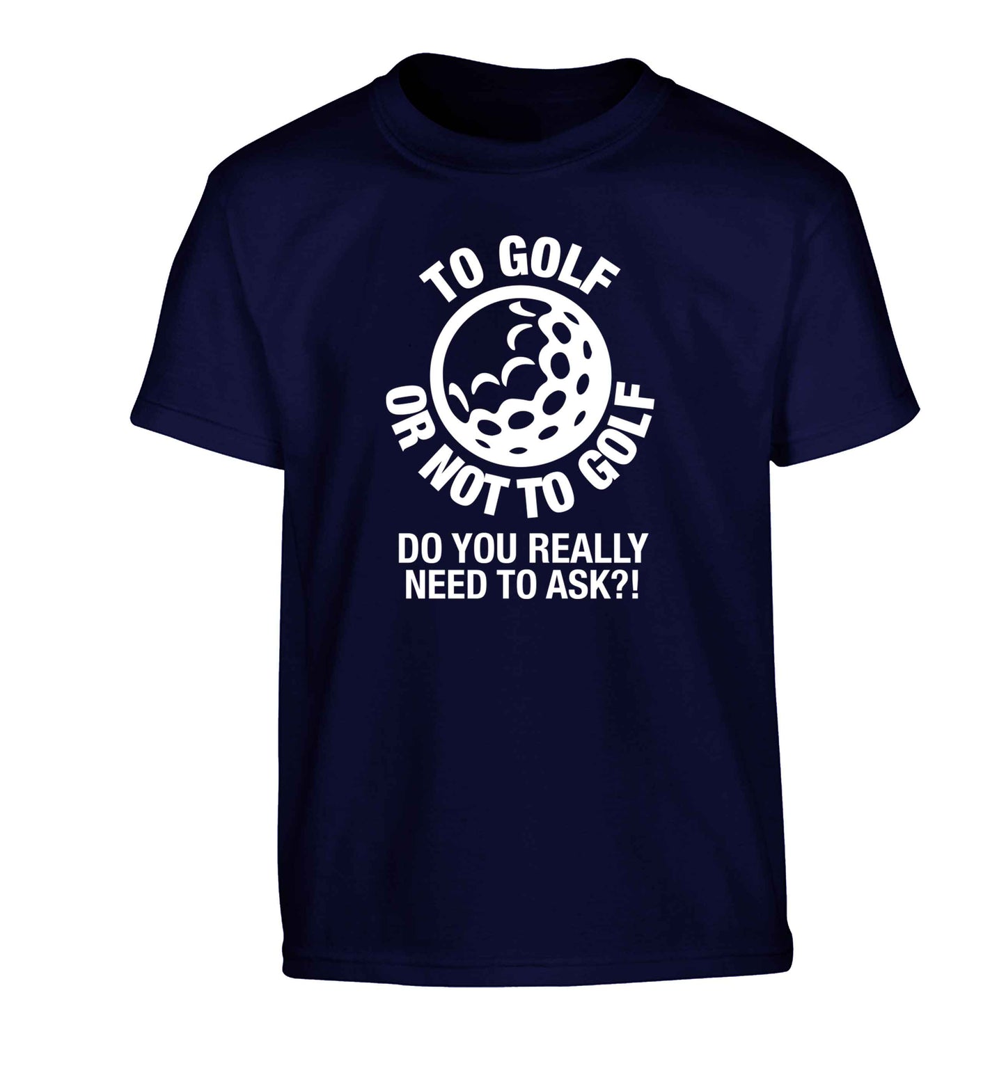To golf or not to golf Do you really need to ask?! Children's navy Tshirt 12-13 Years