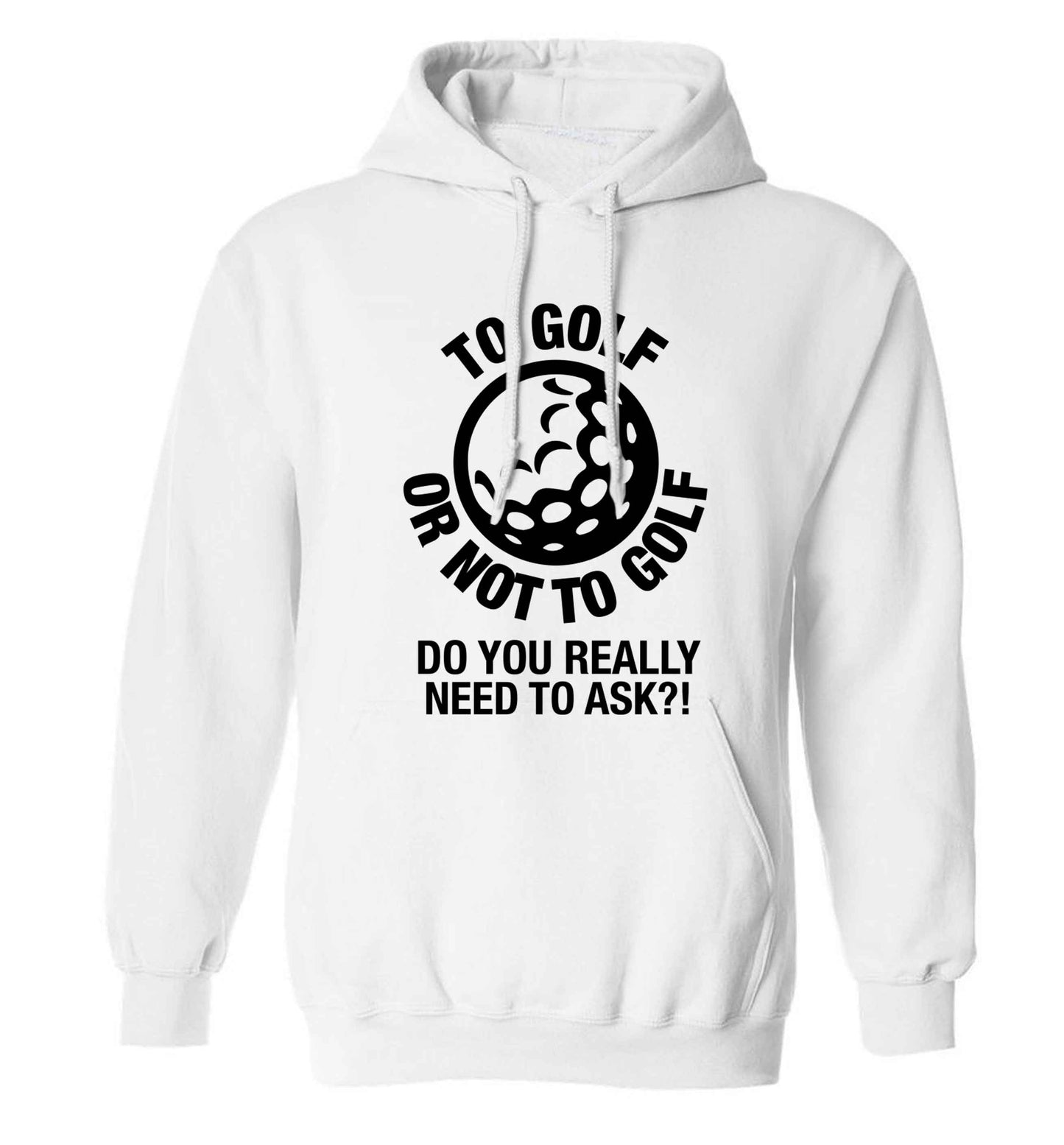To golf or not to golf Do you really need to ask?! adults unisex white hoodie 2XL