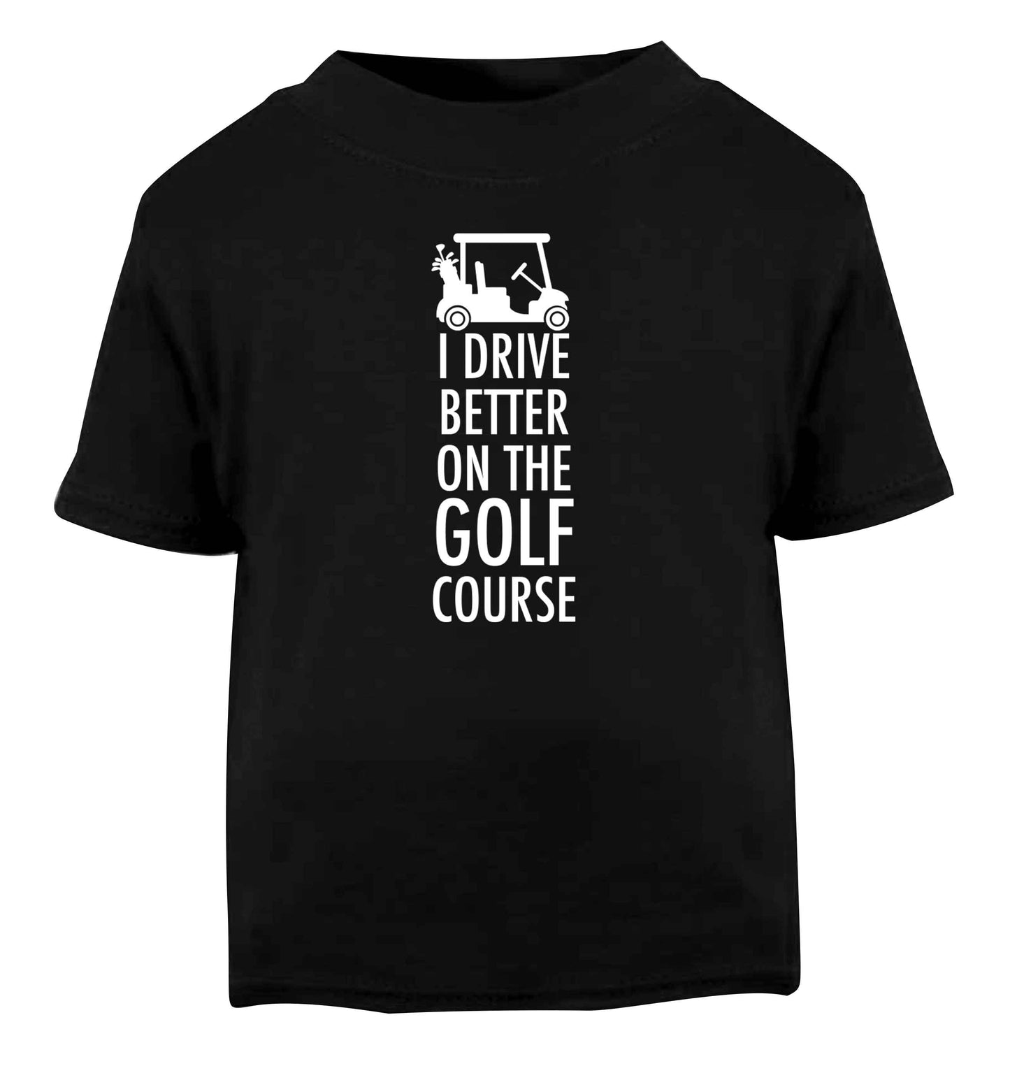 I drive better on the golf course Black Baby Toddler Tshirt 2 years
