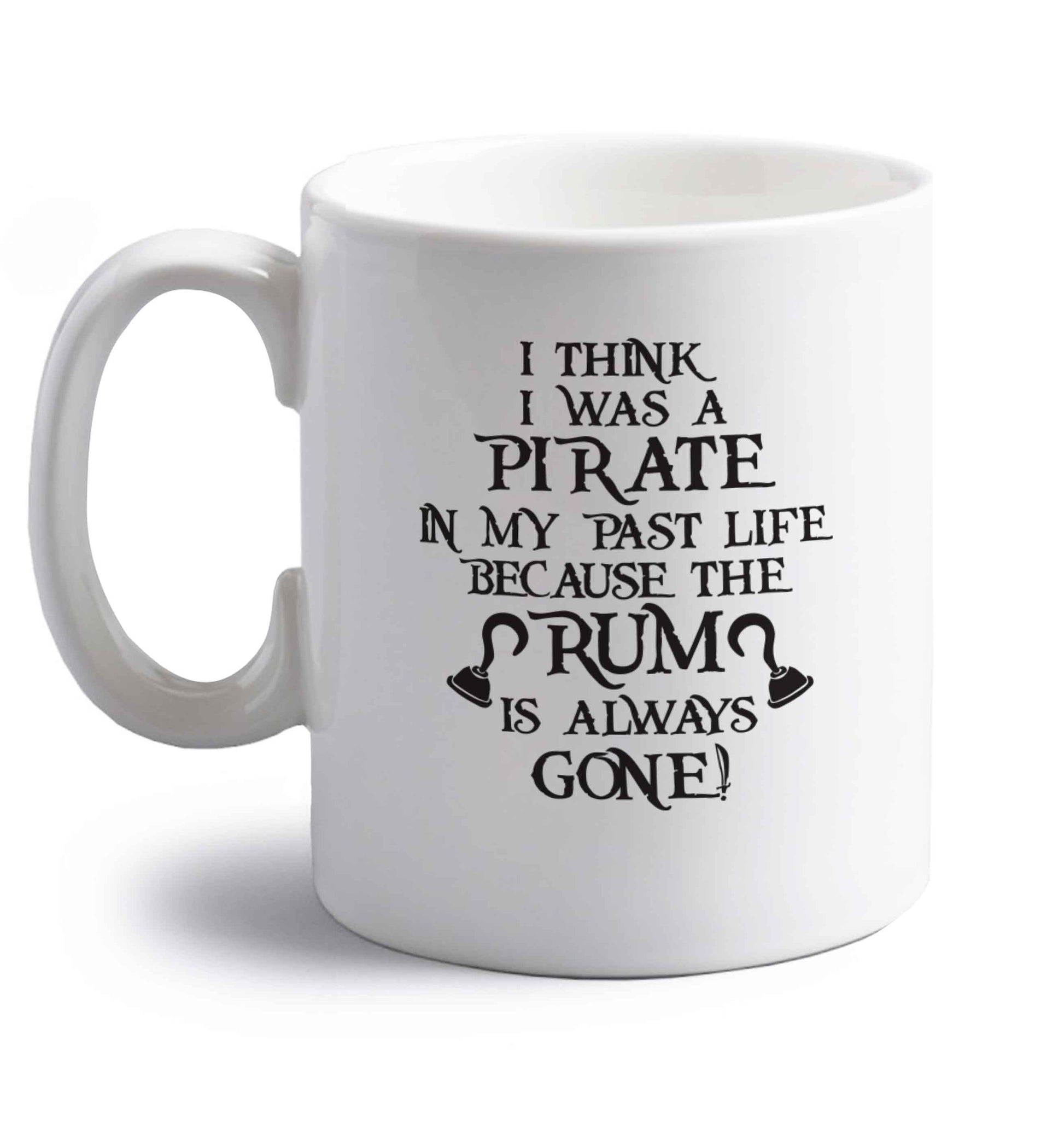 I think I was a pirate in my past life the rum is always gone right handed white ceramic mug 