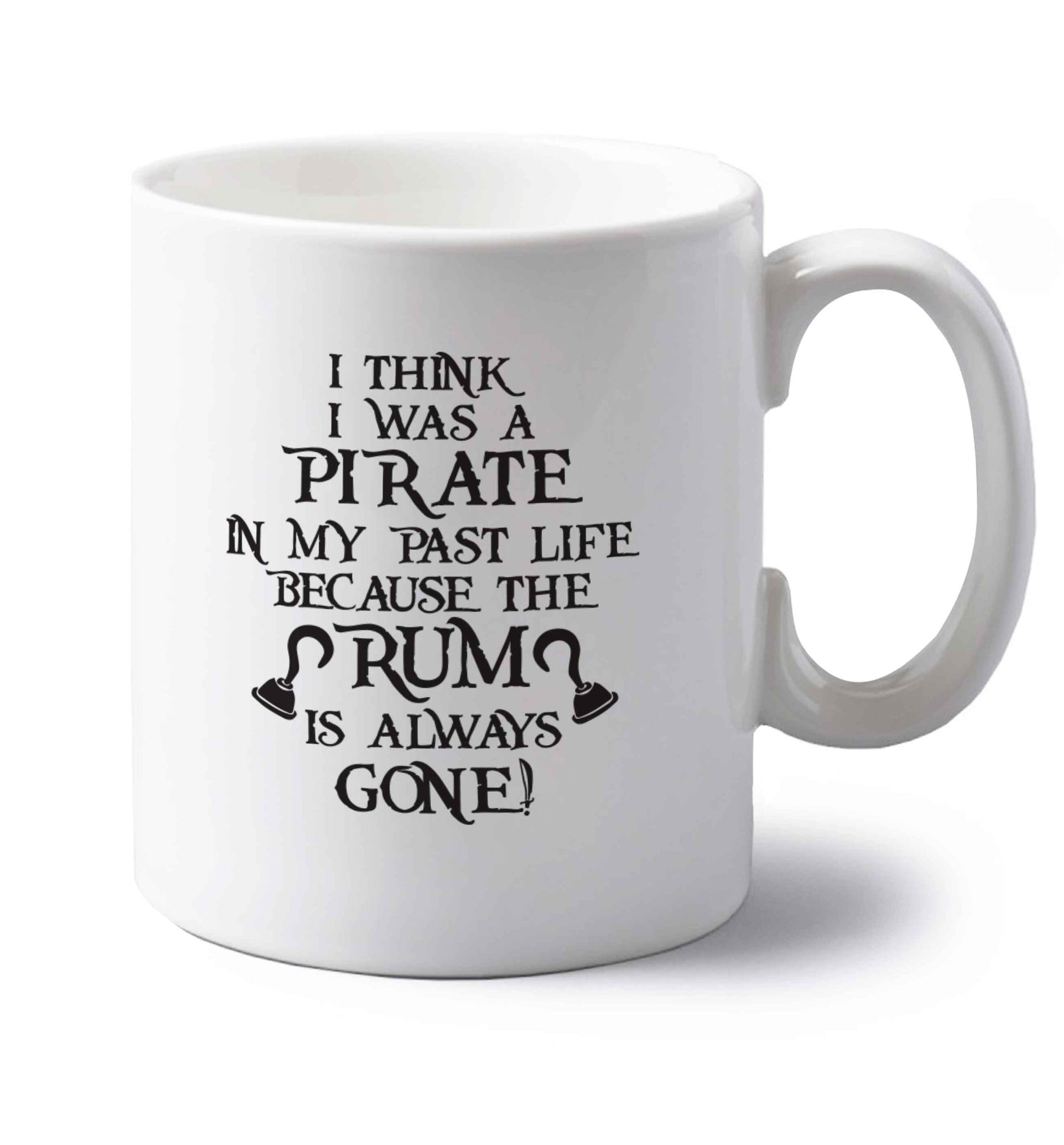 I think I was a pirate in my past life the rum is always gone left handed white ceramic mug 