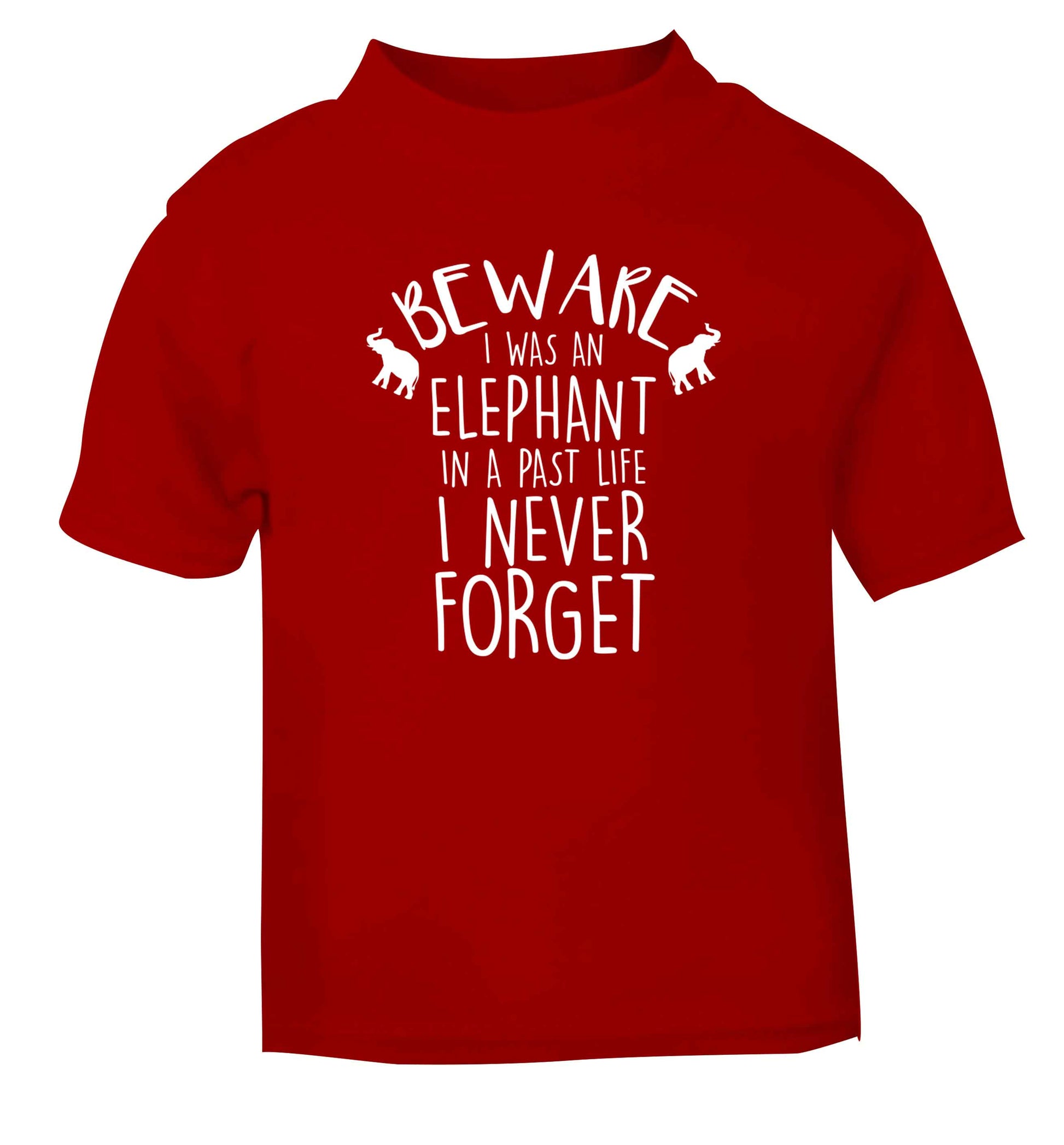 Beware I was an elephant in my past life I never forget red Baby Toddler Tshirt 2 Years