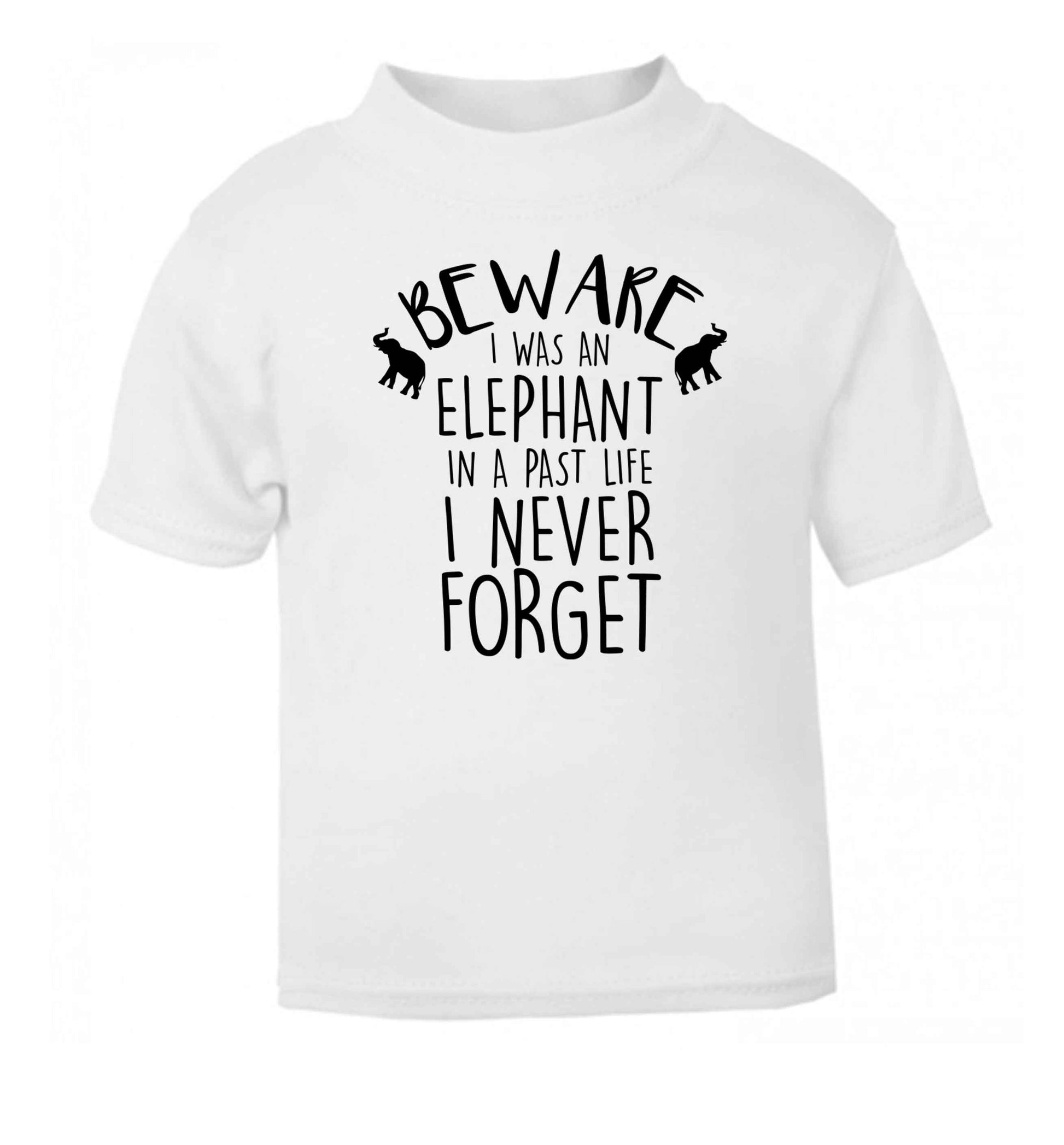 Beware I was an elephant in my past life I never forget white Baby Toddler Tshirt 2 Years