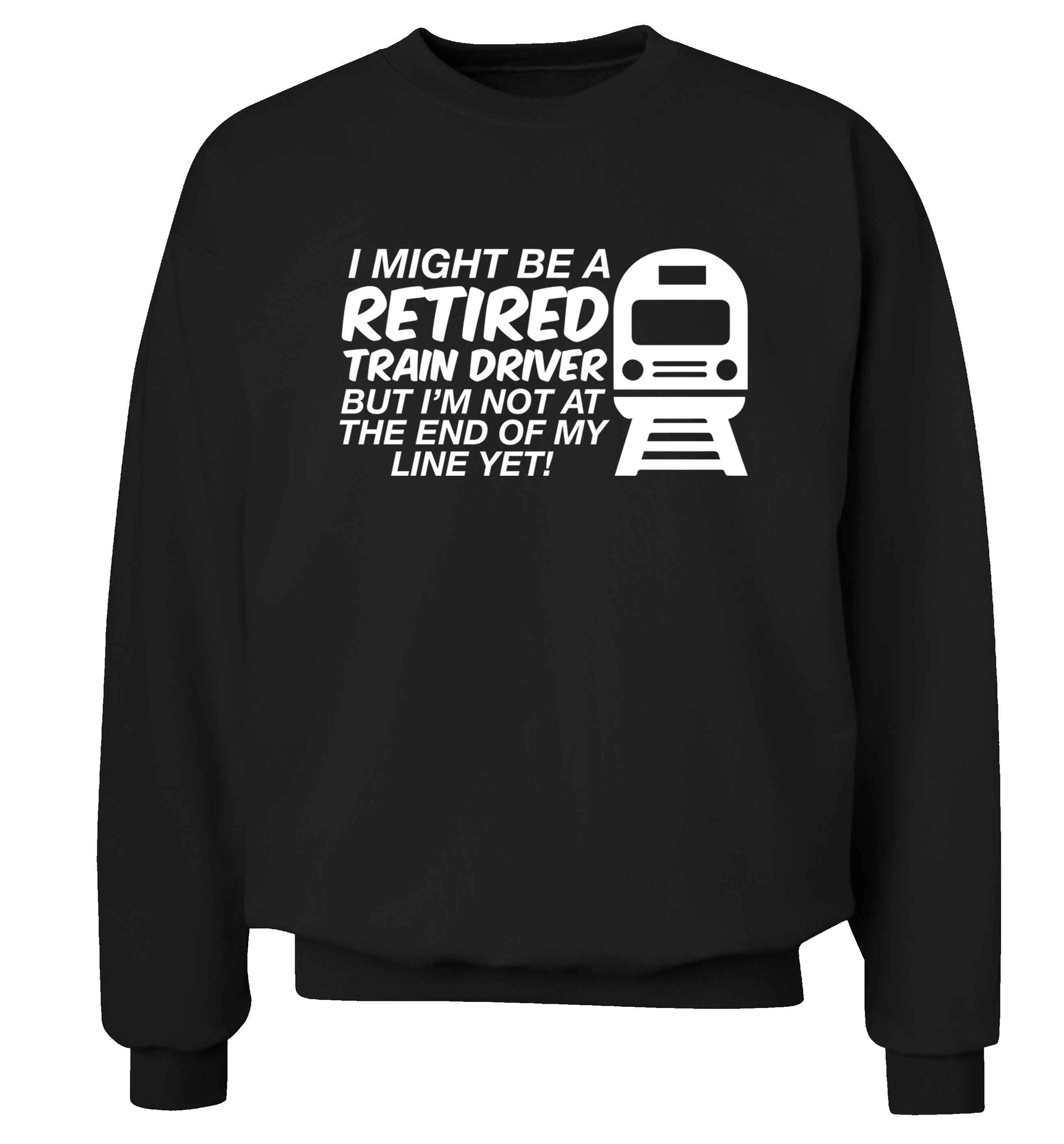 Retired train driver but I'm not at the end of my line yet Adult's unisex black Sweater 2XL