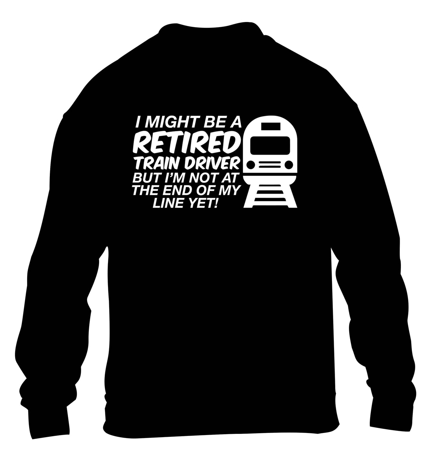 Retired train driver but I'm not at the end of my line yet children's black sweater 12-13 Years