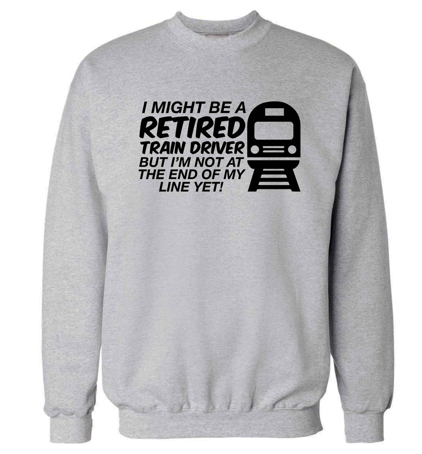 Retired train driver but I'm not at the end of my line yet Adult's unisex grey Sweater 2XL