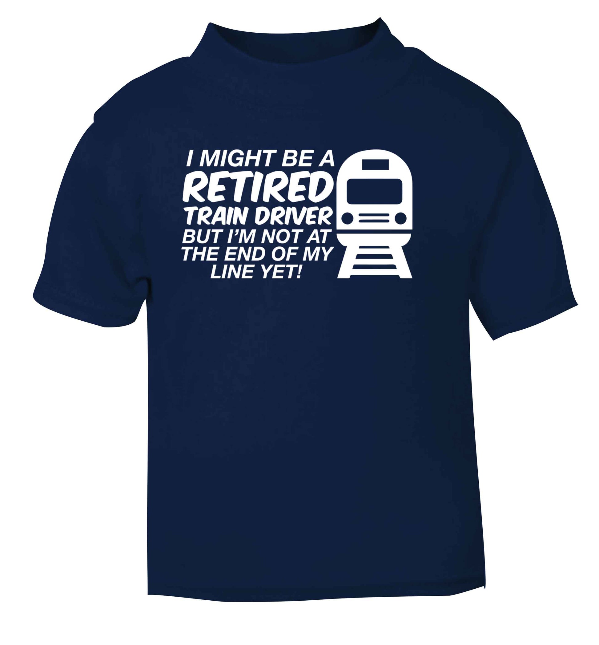 Retired train driver but I'm not at the end of my line yet navy Baby Toddler Tshirt 2 Years