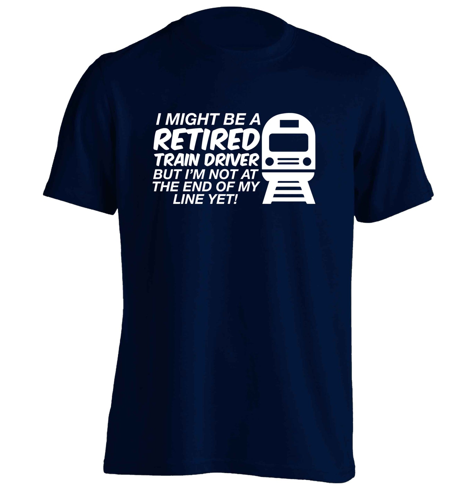 Retired train driver but I'm not at the end of my line yet adults unisex navy Tshirt 2XL